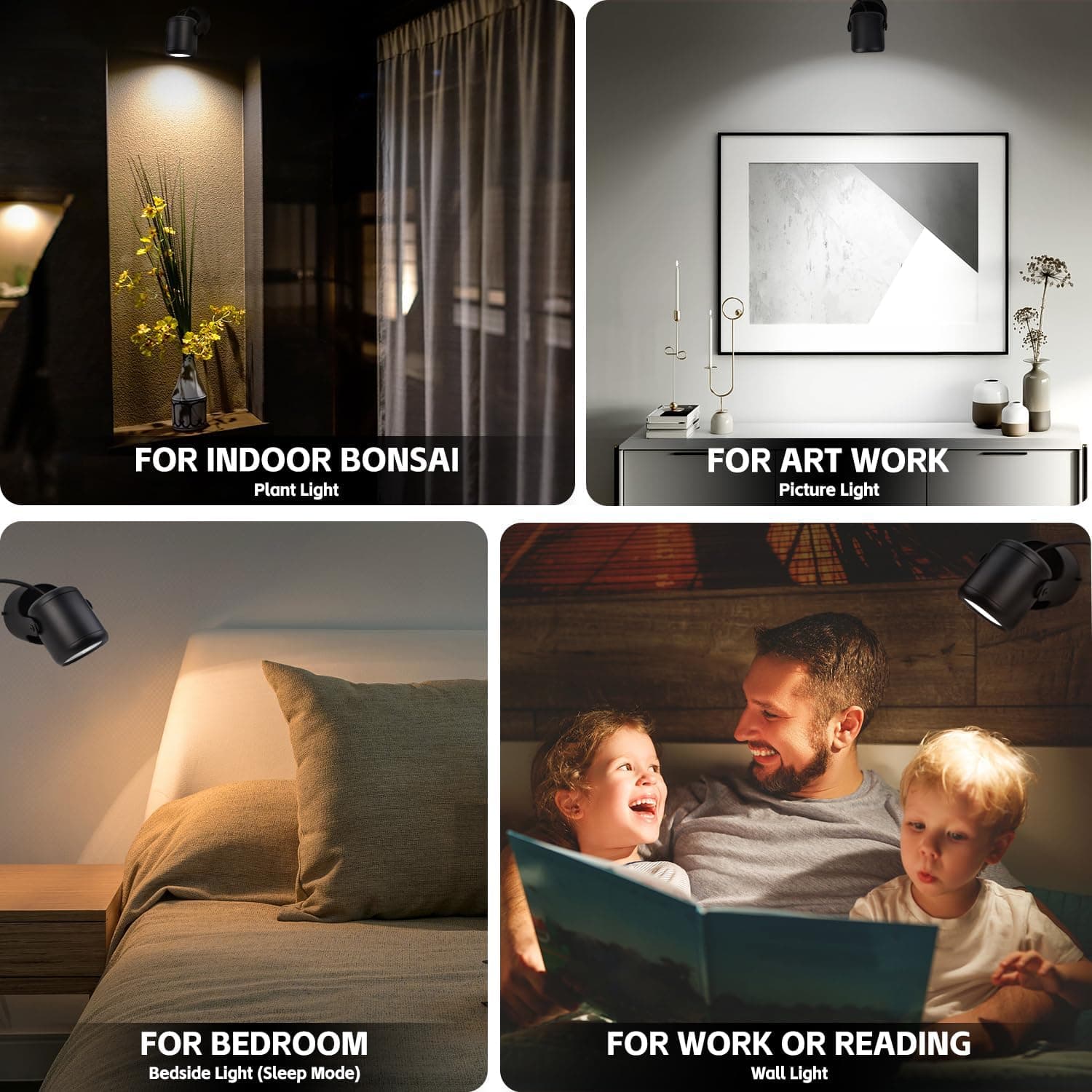 FOR INDOOR BONSAI  
Plant Light  

FOR ART WORK  
Picture Light  

FOR BEDROOM  
Bedside Light (Sleep Mode)  

FOR WORK OR READING  
Wall Light