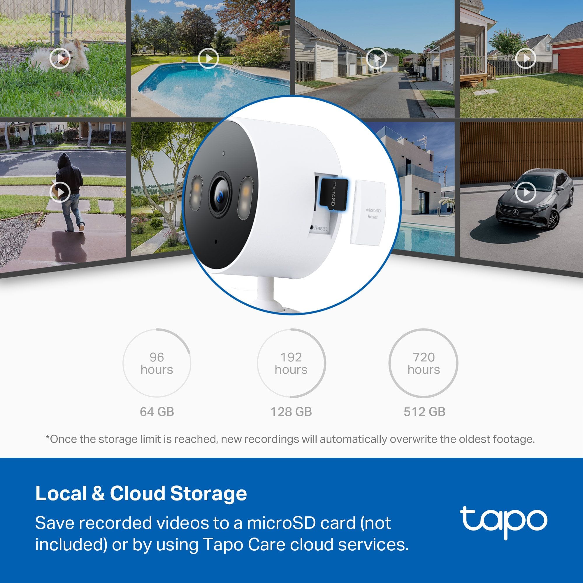 - microSD module
- 96 hours
- 192 hours
- 720 hours
- 64 GB
- 128 GB
- 512 GB
*Once the storage limit is reached, new recordings will automatically overwrite the oldest footage.
Local & Cloud Storage
Save recorded videos to a microSD card (not included) or by using Tapo Care cloud services.