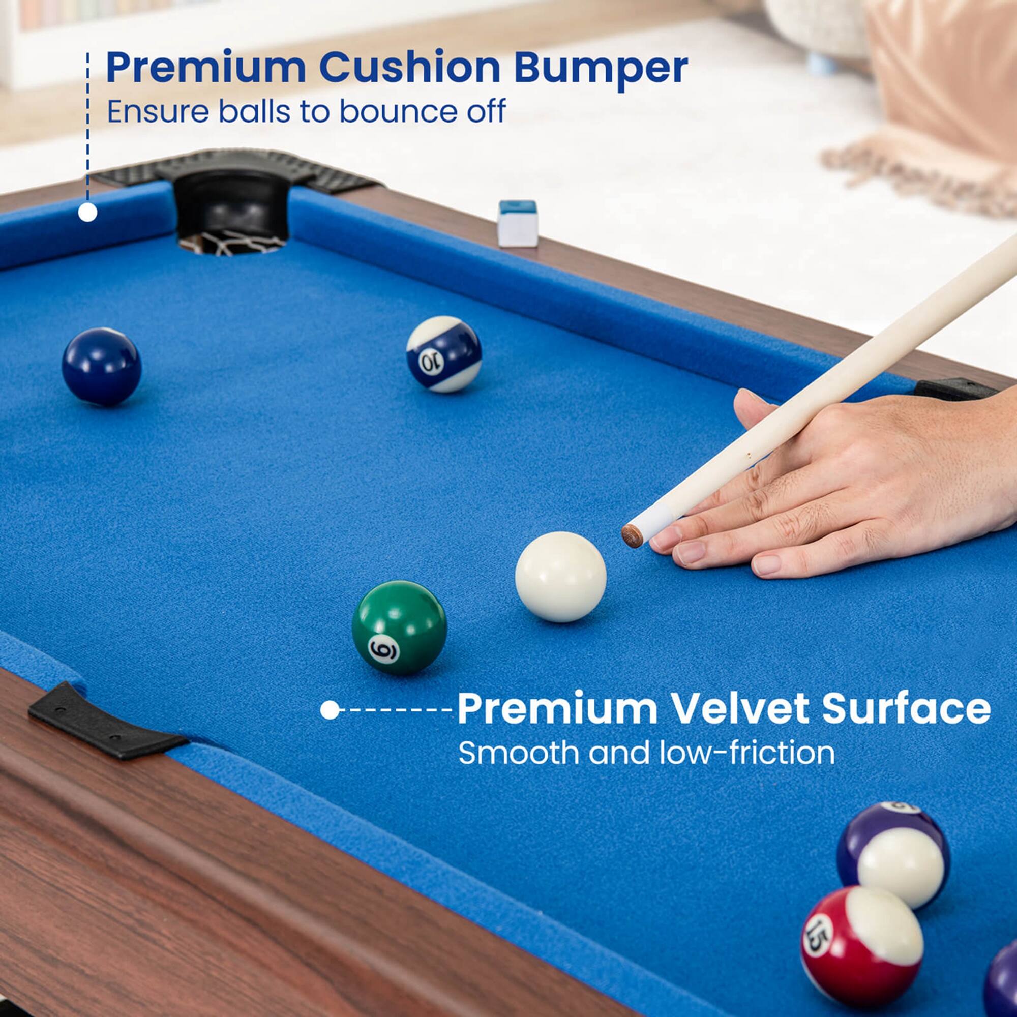 Premium Cushion Bumper: Ensure balls to bounce off.
Premium Velvet Surface: Smooth and low-friction.