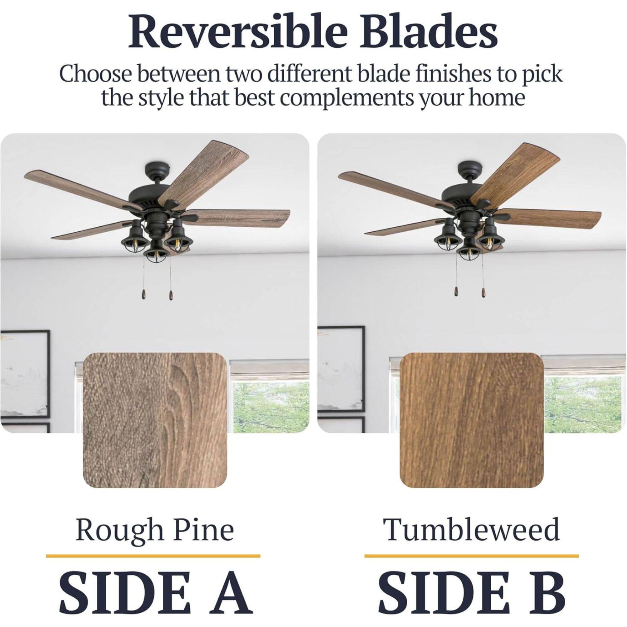 Reversible Blades  
Choose between two different blade finishes to pick the style that best complements your home  

Rough Pine  
SIDE A  

Tumbleweed  
SIDE B
