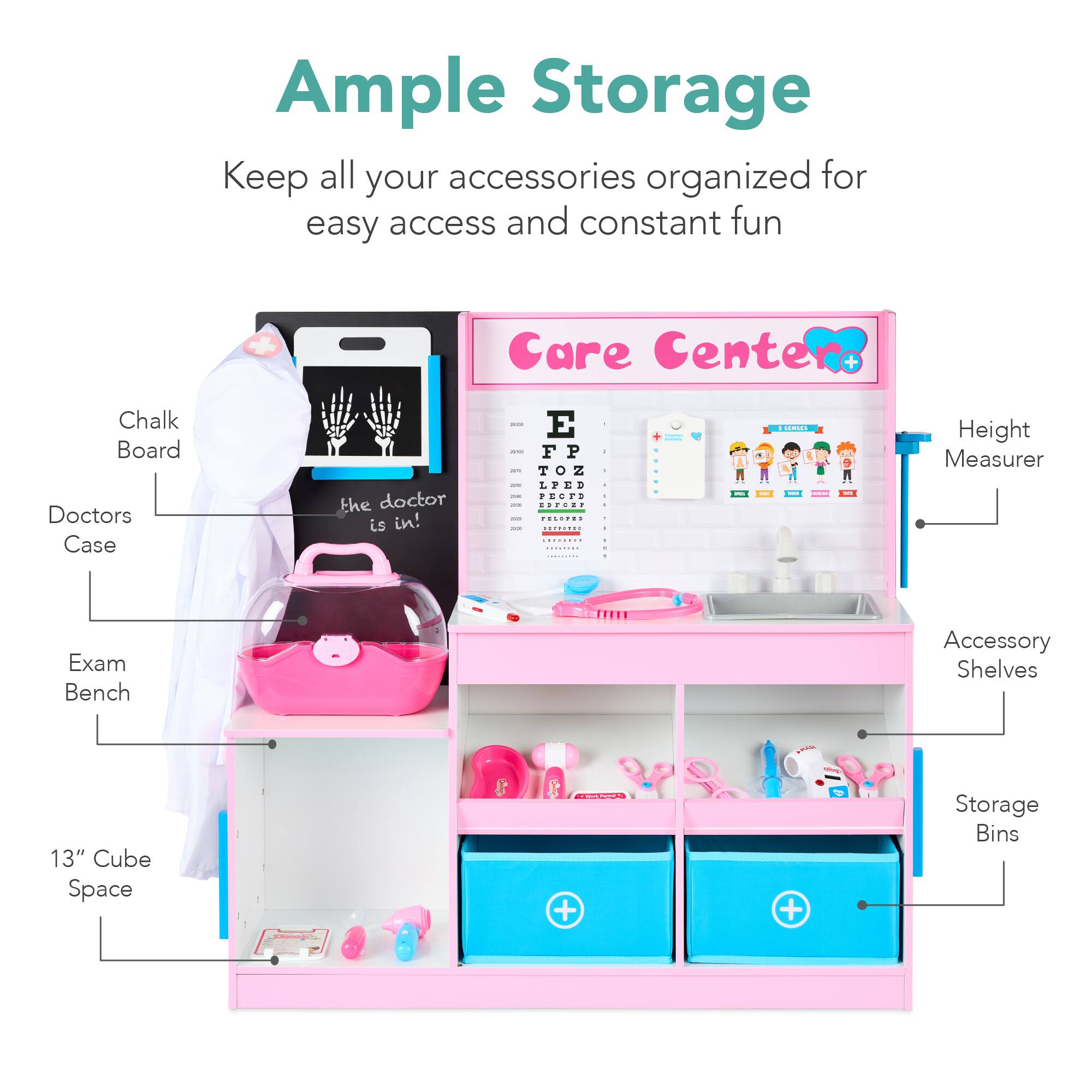Ample Storage  
Keep all your accessories organized for easy access and constant fun  

- Chalk Board  
- Doctors Case  
- Exam Bench  
- 13" Cube Space  
- Care Center  
- Height Measurer  
- Accessory Shelves  
- Storage Bins