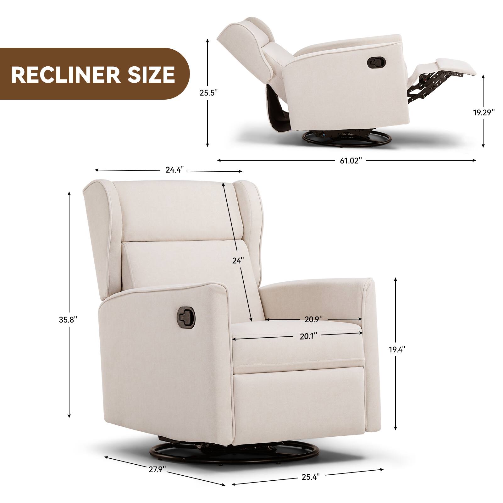 RECLINER SIZE

25.5"
24.4"
35.8"
20.9"
20.1"
19.4"
27.9"
25.4"
61.02"
19.29"