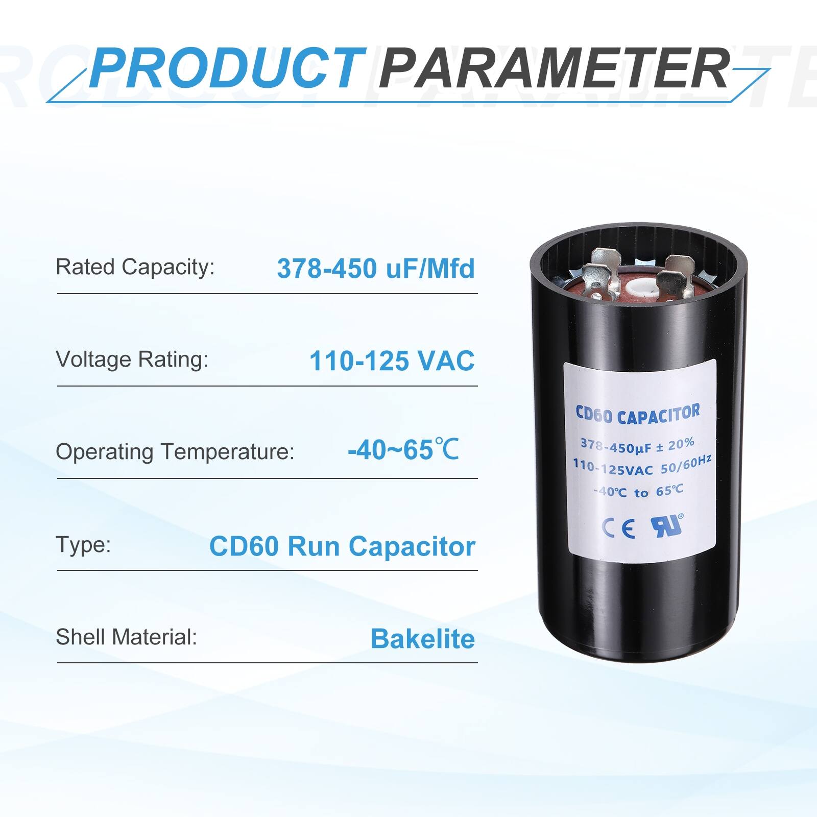 PRODUCT PARAMETER

Rated Capacity: 378-450 uF/Mfd  
Voltage Rating: 110-125 VAC  
Operating Temperature: -40~65°C  
Type: CD60 Run Capacitor  
Shell Material: Bakelite