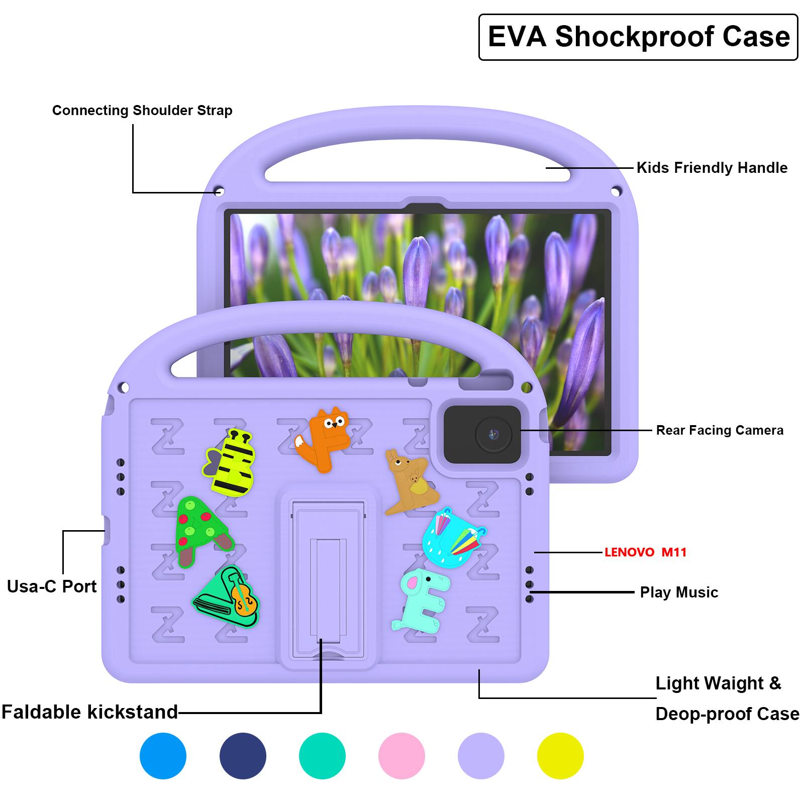 EVA Shockproof Case  
Connecting Shoulder Strap  
Kids Friendly Handle  
Z Z Z Z S Usa-C Port Z C Faldable kickstand  
7  
? Z 0 Z Z S Z  
Rear Facing Camera  
LENOVO M11  
Play Music  
Light Weight & Deop-proof Case