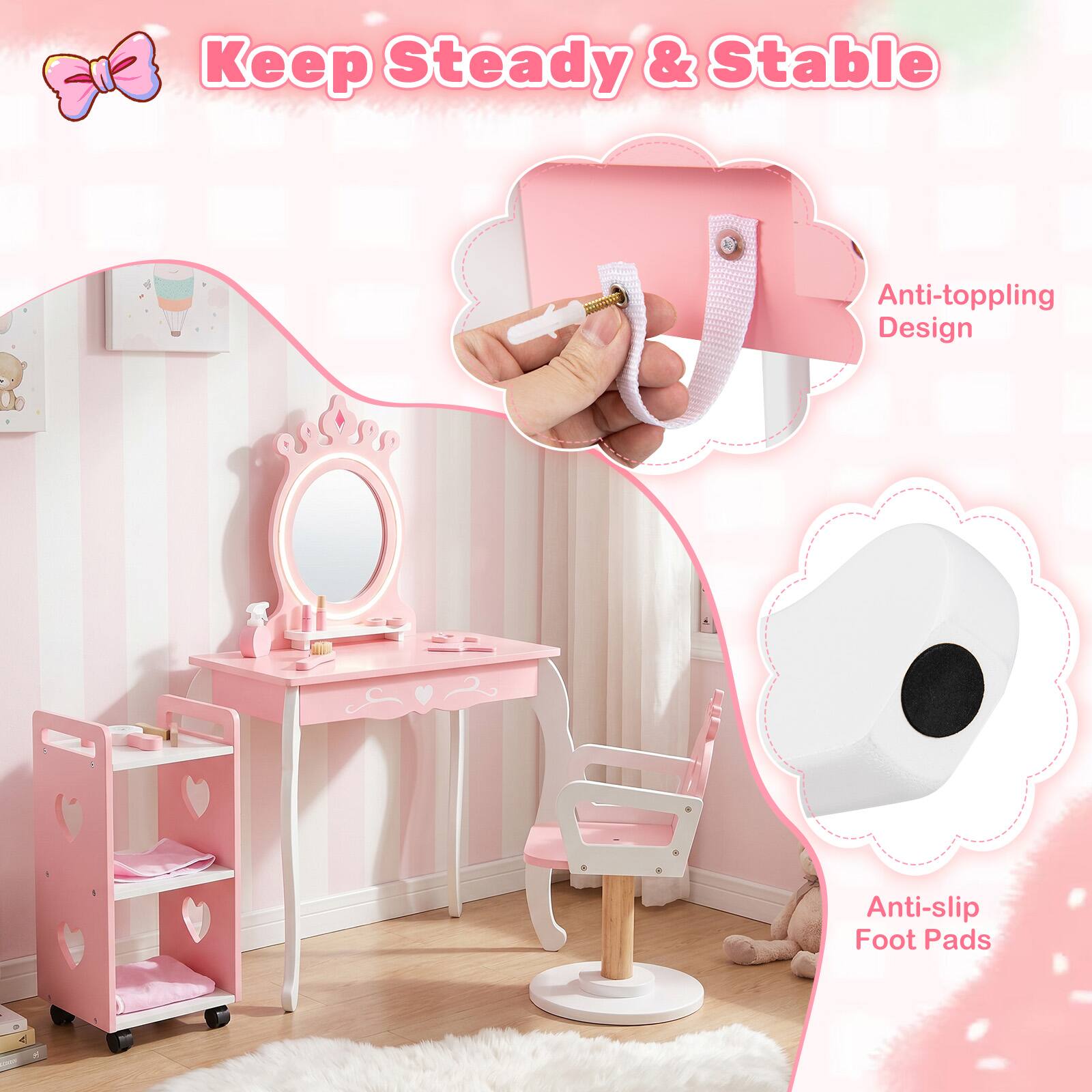 Keep Steady & Stable  
Anti-toppling Design  
Anti-slip Foot Pads