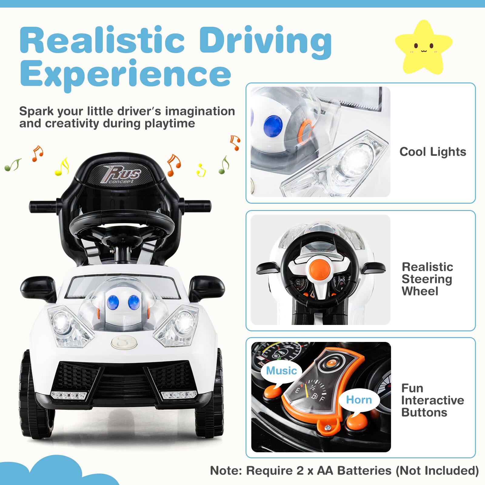 Realistic Driving Experience  
Spark your little driver's imagination and creativity during playtime  

Cool Lights  
Realistic Steering Wheel  
Music  
Fun Interactive Buttons  

Note: Require 2 x AA Batteries (Not Included)