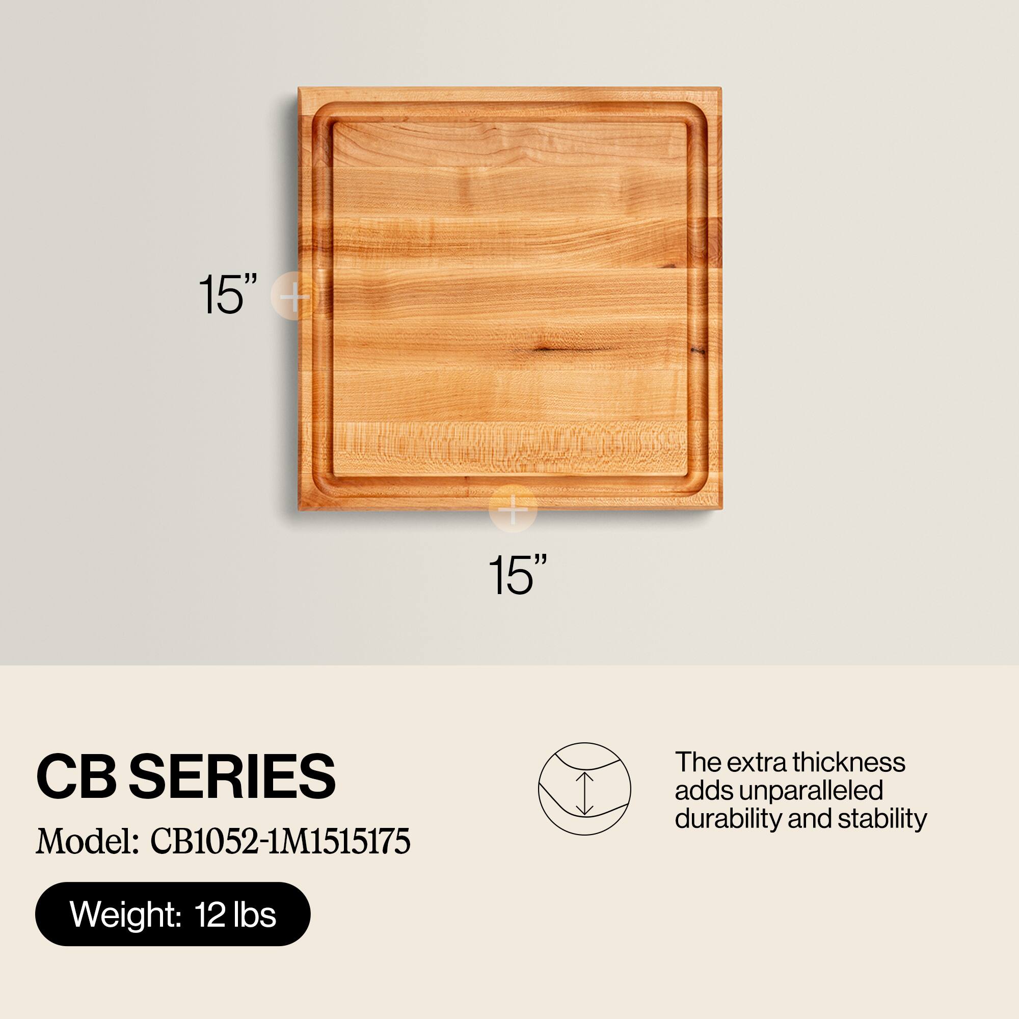 15" + 15"

CB SERIES  
Model: CB1052-1M1515175  
Weight: 12 lbs

The extra thickness adds unparalleled durability and stability