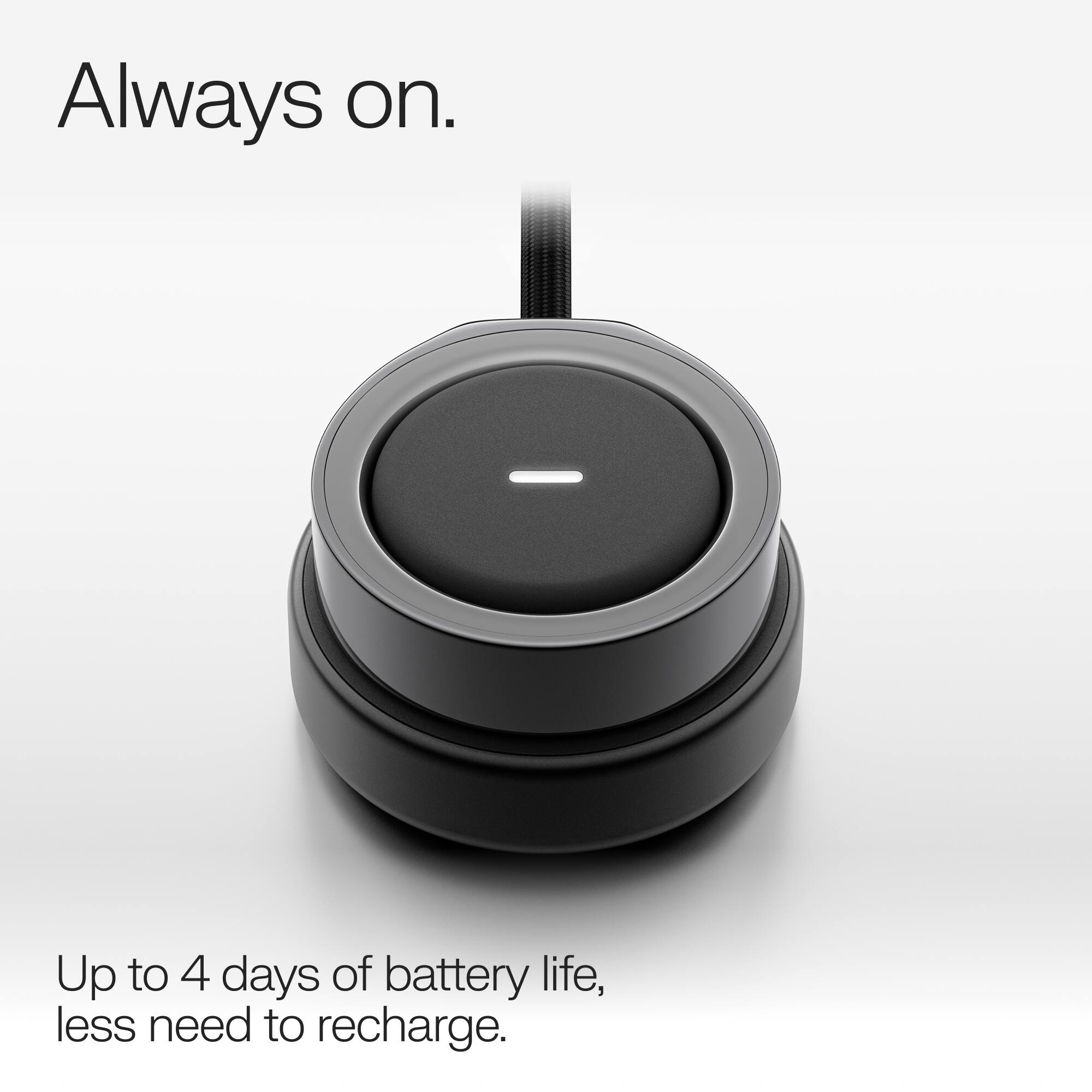 Always on.

Up to 4 days of battery life, less need to recharge.