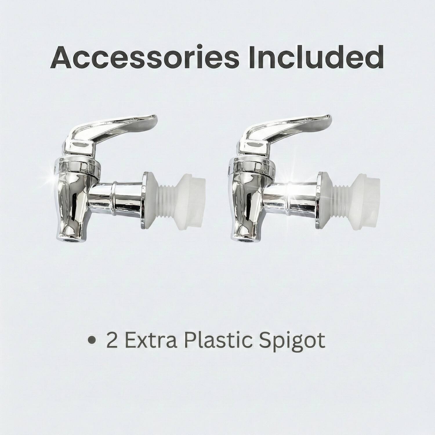 Accessories Included

- 2 Extra Plastic Spigot