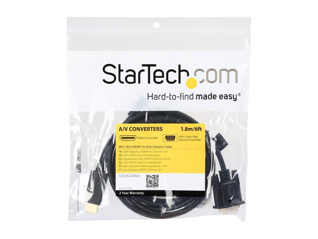 StarTech.com  
Hard-to-find made easy  

A/V CONVERTERS  
1.8m/6ft  

HDMI (19 pin) Male  
VGA (15 pin High Density D-Sub Male)  

6ft (1.8m) HDMI to VGA Adapter Cable  

FR: Cable adaptateur HDMI vers VGA de 1.8 m  
DE: 1.8 m HDMI* auf-VGA-Adapterkabel  
ES: Adaptador de cable HDMI a VGA (1.8 metros)  
NL: 1.8 m HDMI* naar VGA-adapterkabel  
PT: Cabo adaptador HDMI para VGA de 1.8 m  
IT: Cavo adattatore HDMI a VGA da 1.8 m  

HD2VGAMM6  

MADE IN CHINA  
2 Year Warranty