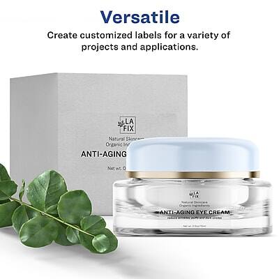 Versatile  
Create customized labels for a variety of projects and applications.

LA FIX  
Natural Skincare  
Organic Ingredients  
ANTI-AGING  
Net wt. 0.5 oz

LA FIX  
Natural Skincare  
Organic Ingredients  
ANTI-AGING EYE CREAM