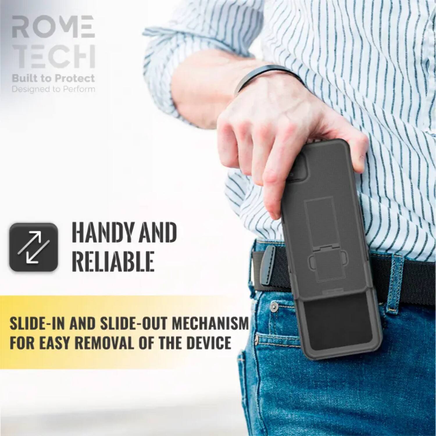 ROME TECH  
Built to Protect  
Designed to Perform  

HANDY AND RELIABLE  

SLIDE-IN AND SLIDE-OUT MECHANISM FOR EASY REMOVAL OF THE DEVICE