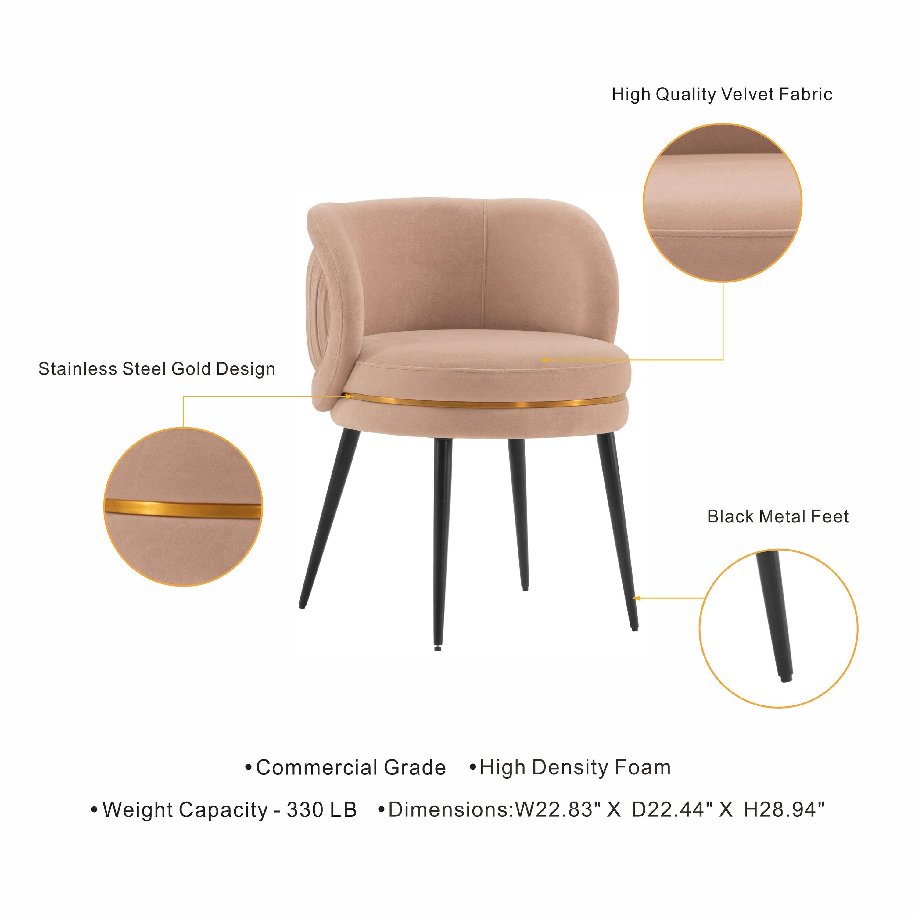 High Quality Velvet Fabric  
Stainless Steel Gold Design  
Black Metal Feet  
Commercial Grade  
High Density Foam  
Weight Capacity: 330 LB  
Dimensions: W22.83" X D22.44" X H28.94"