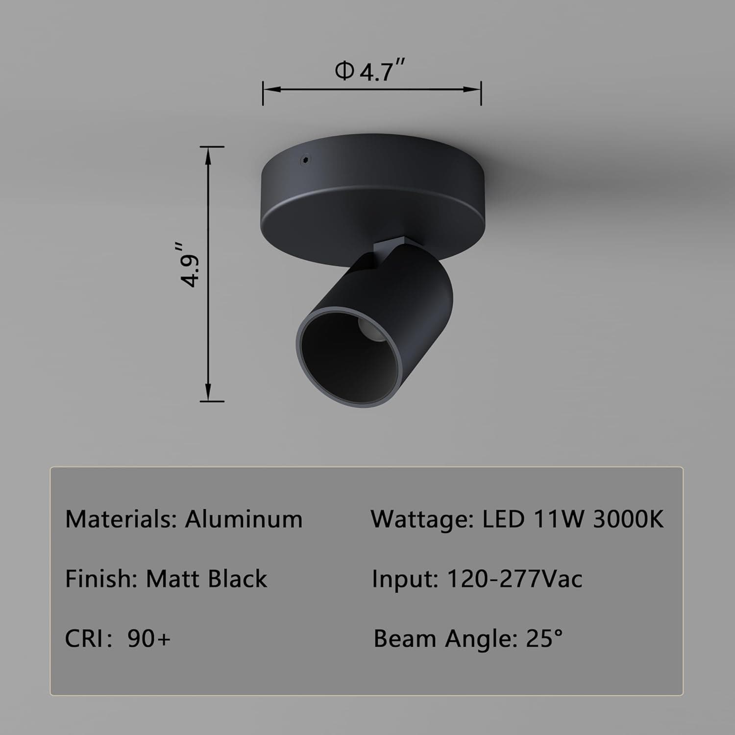 4.7" = 4.9"  
Materials: Aluminum  
Finish: Matt Black  
Wattage: LED 11W 3000K  
Input: 120-277Vac  
CRI: 90+  
Beam Angle: 25°