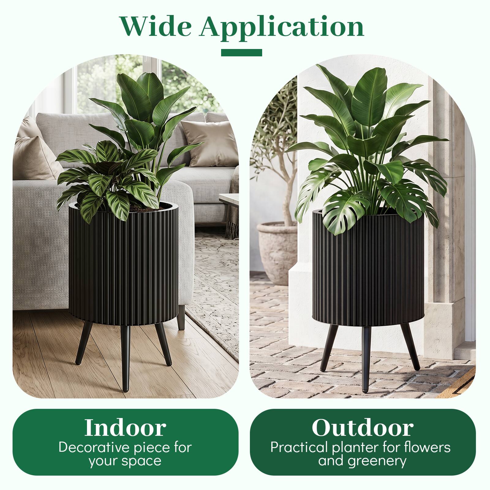 Wide Application

Indoor
Decorative piece for your space

Outdoor
Practical planter for flowers and greenery