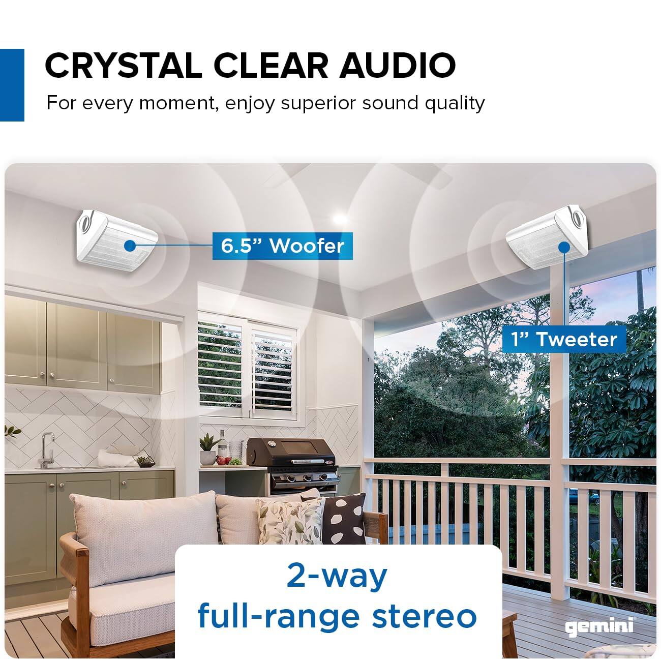 CRYSTAL CLEAR AUDIO  
For every moment, enjoy superior sound quality

6.5" Woofer  
1" Tweeter  
2-way full-range stereo  
gemini