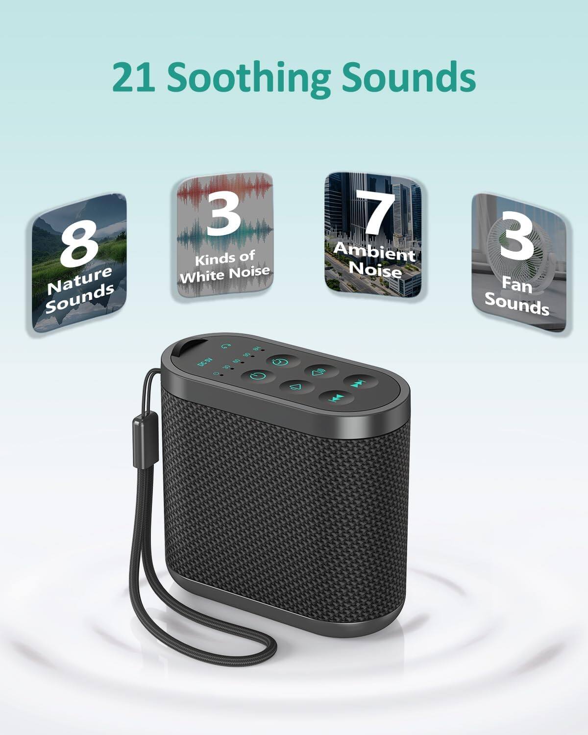 21 Soothing Sounds  
8 Nature Sounds  
3 Kinds of White Noise  
7 Ambient Noise  
3 Fan Sounds
