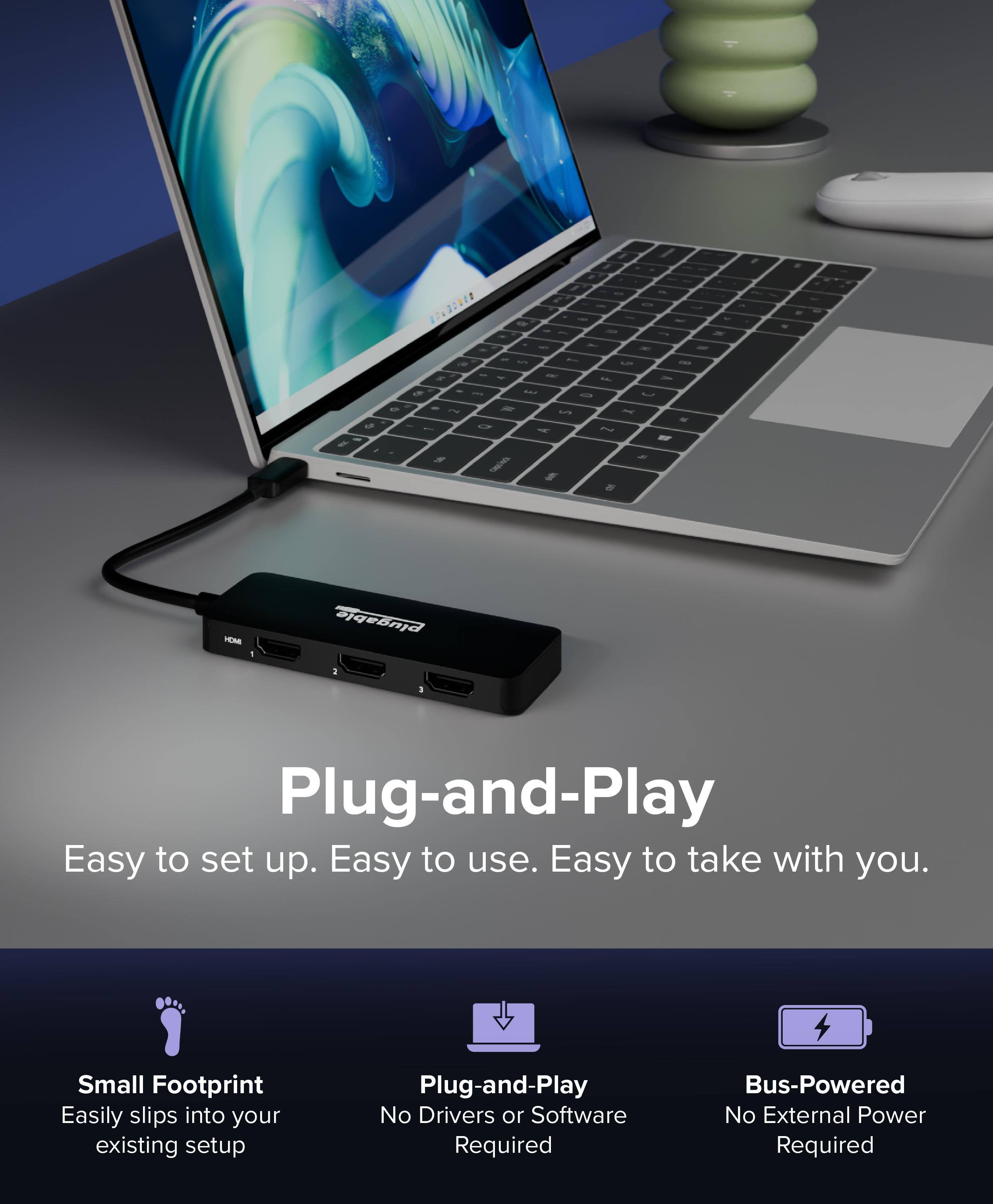 Plugable: a Plug-and-Play Easy to set up. Easy to use. Easy to take with you. Small Footprint Easily slips into your existing setup Plug-and-Play No Drivers or Software Required Bus-Powered No External Power Required