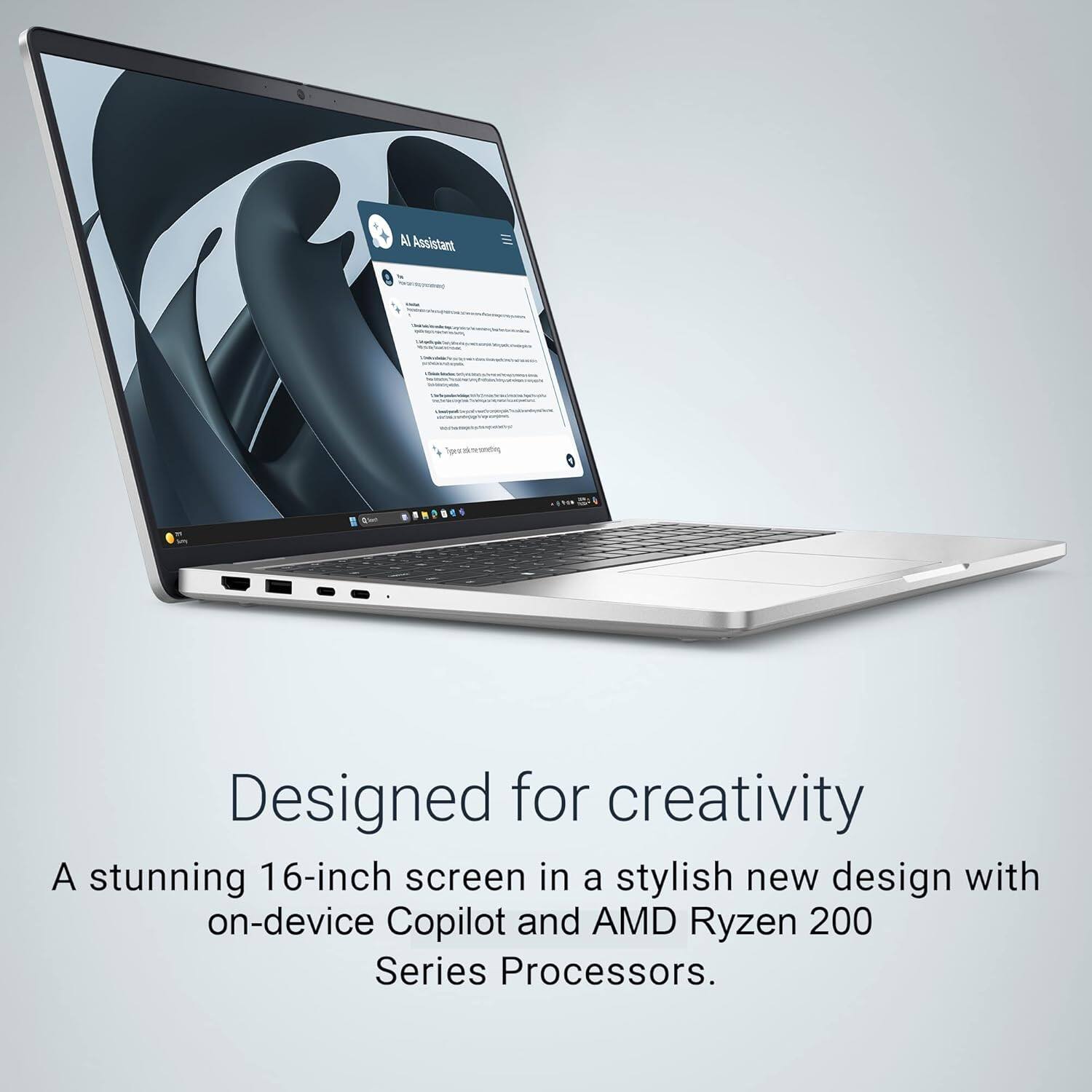 Designed for creativity  
A stunning 16-inch screen in a stylish new design with on-device Copilot and AMD Ryzen 200 Series Processors.