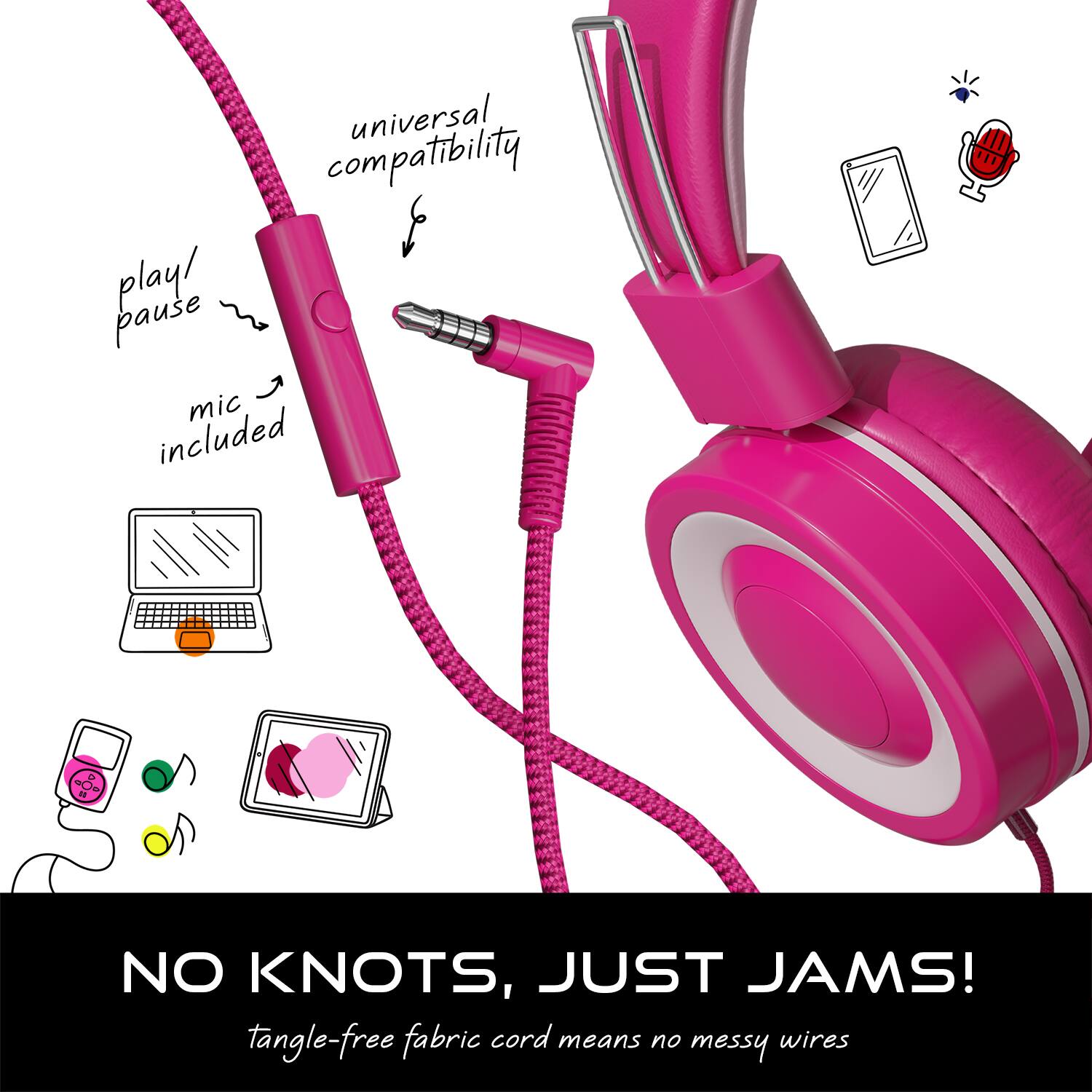 universal compatibility, play/pause, mic included, NO KNOTS, JUST JAMS!, tangle-free fabric cord means no messy wires