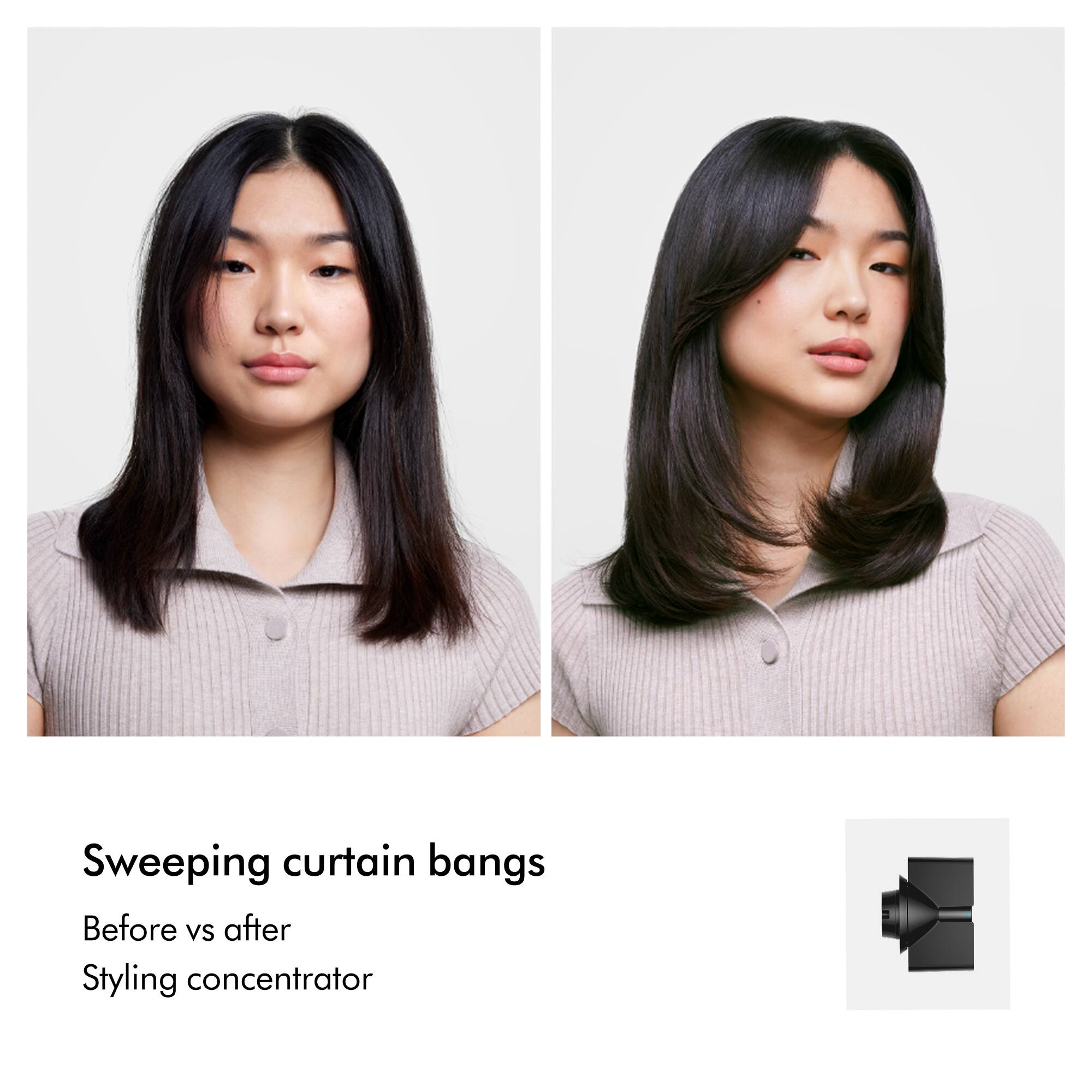 Sweeping curtain bangs  
Before vs after  
Styling concentrator
