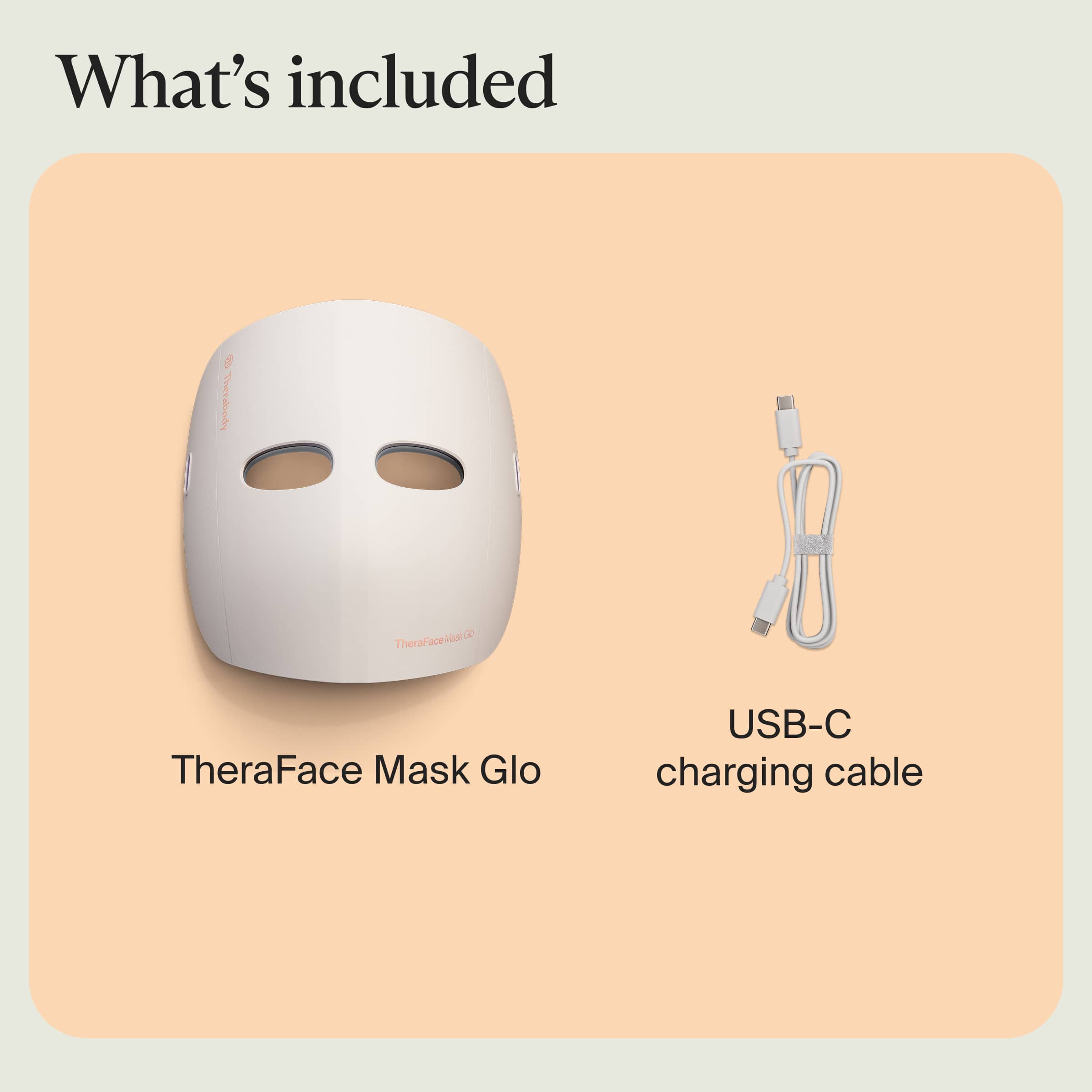 What's included
- TheraFace Mask Glo
- USB-C charging cable