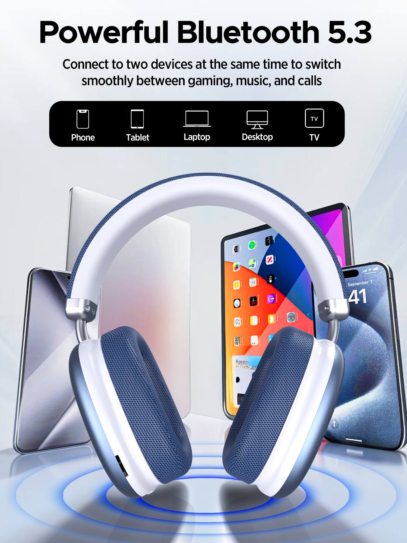 Powerful Bluetooth 5.3  
Connect to two devices at the same time to switch smoothly between gaming, music, and calls  

TV  
Phone  
Tablet  
Laptop  
Desktop  
TV