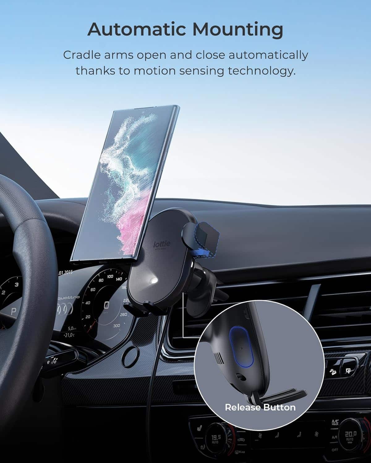 Automatic Mounting Cradle arms open and close automatically thanks to motion sensing technology. iottie 2 3 P 01.2015 80 60 quottro 40 20 100 140 18 22L 260 5.0.m +21,.0c 300 e # 2 Release Button HAS ME 19.5 MUTO & A 20.0 RUTS OFF