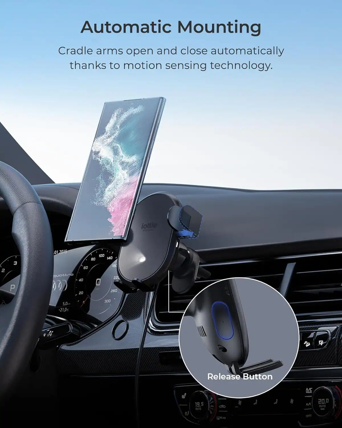 Automatic Mounting Cradle arms open and close automatically thanks to motion sensing technology. iottie 2 3 P 01.2015 80 60 quottro 40 20 100 140 18 22L 260 5.0.m +21,.0c 300 e # 2  Release Button HAS ME 19.5 MUTO & A 20.0 RUTS OFF