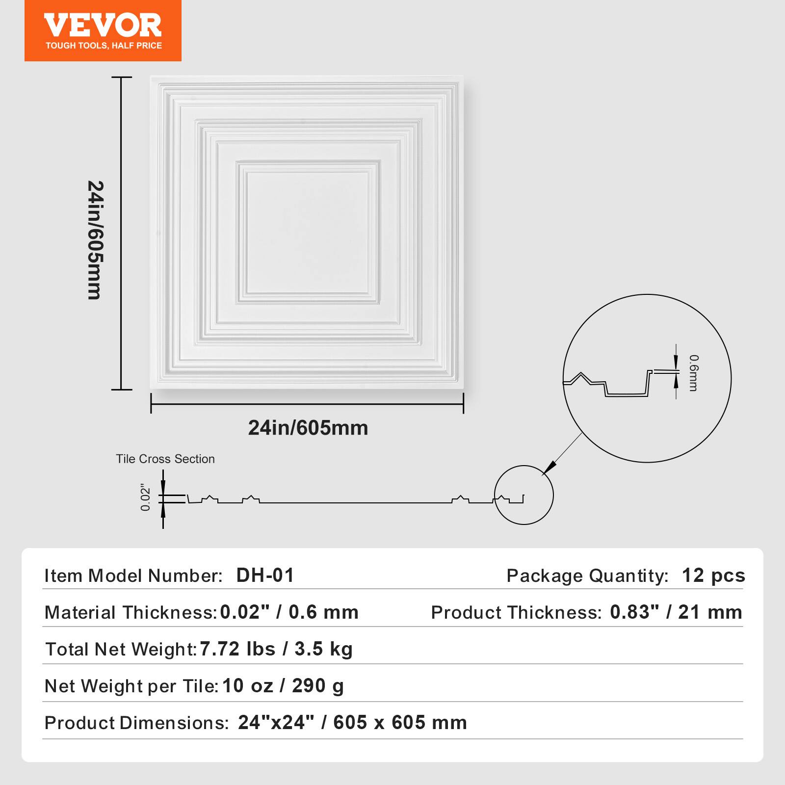 VEVOR TOUGH TOOLS. HALF PRICE

24in/605mm Tile Cross Section 0.02" 

Item Model Number: DH-01  
Package Quantity: 12 pcs  
Material Thickness: 0.02" / 0.6 mm  
Product Thickness: 0.83" / 21 mm  
Total Net Weight: 7.72 lbs / 3.5 kg  
Net Weight per Tile: 10 oz / 290 g  
Product Dimensions: 24"x24" / 605 x 605 mm