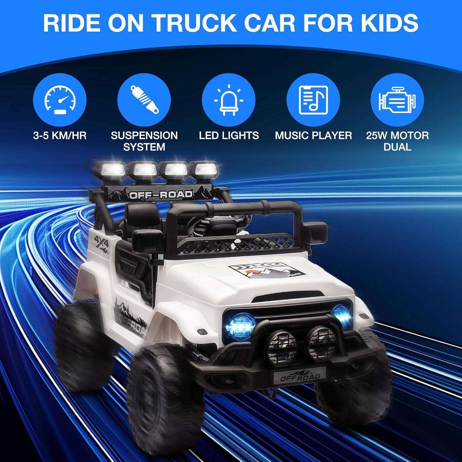 RIDE ON TRUCK CAR FOR KIDS

- 3-5 KM/HR
- SUSPENSION SYSTEM
- LED LIGHTS
- MUSIC PLAYER
- 25W MOTOR DUAL