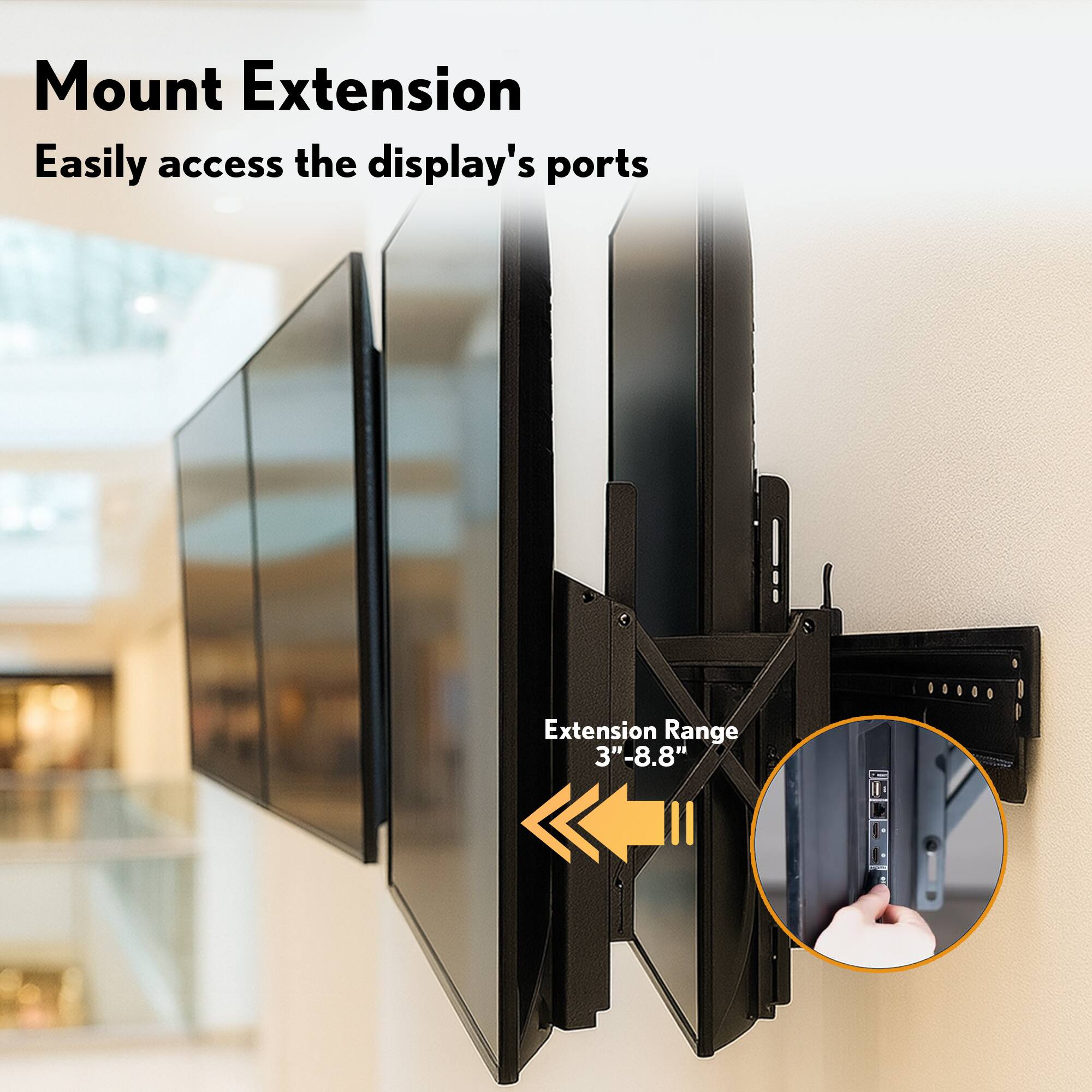 Mount Extension  
Easily access the display's ports  

Extension Range  
3" - 8.8"