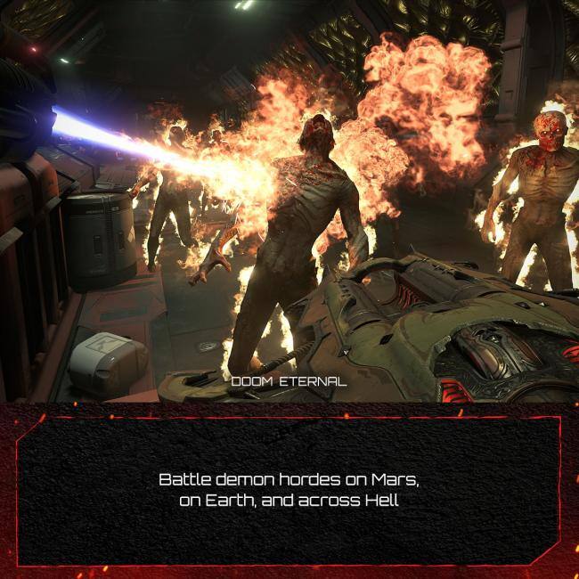 DOOM ETERNAL

Battle demon hordes on Mars, on Earth, and across Hell.
