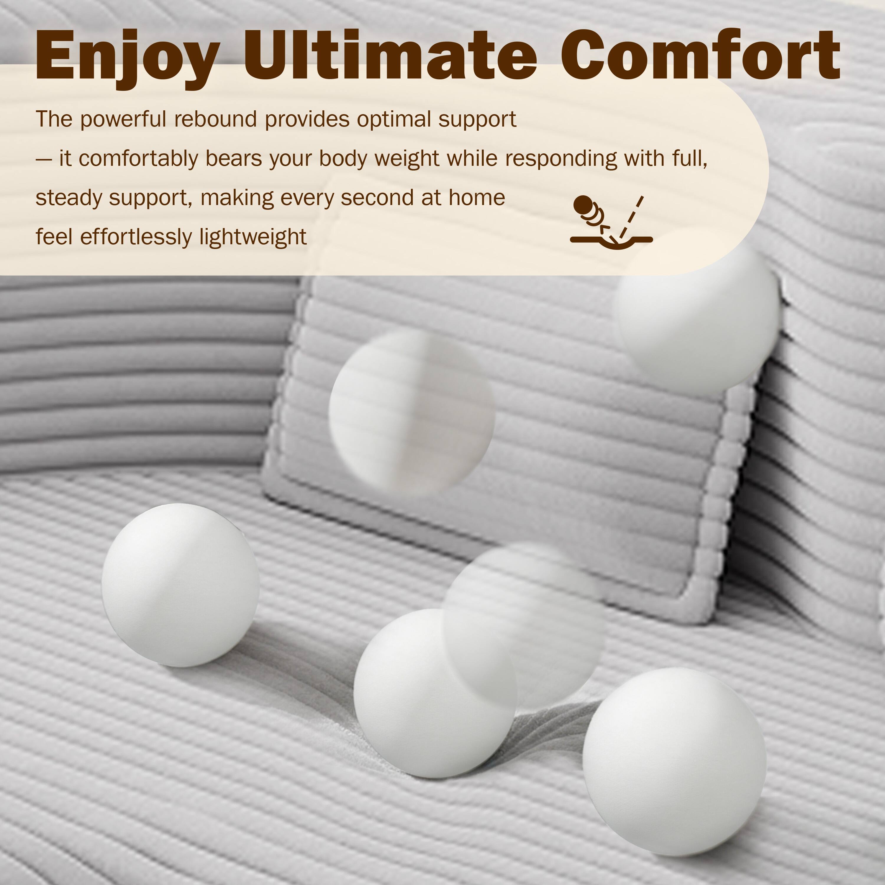 Enjoy Ultimate Comfort

The powerful rebound provides optimal support — it comfortably bears your body weight while responding with full, steady support, making every second at home feel effortlessly lightweight.