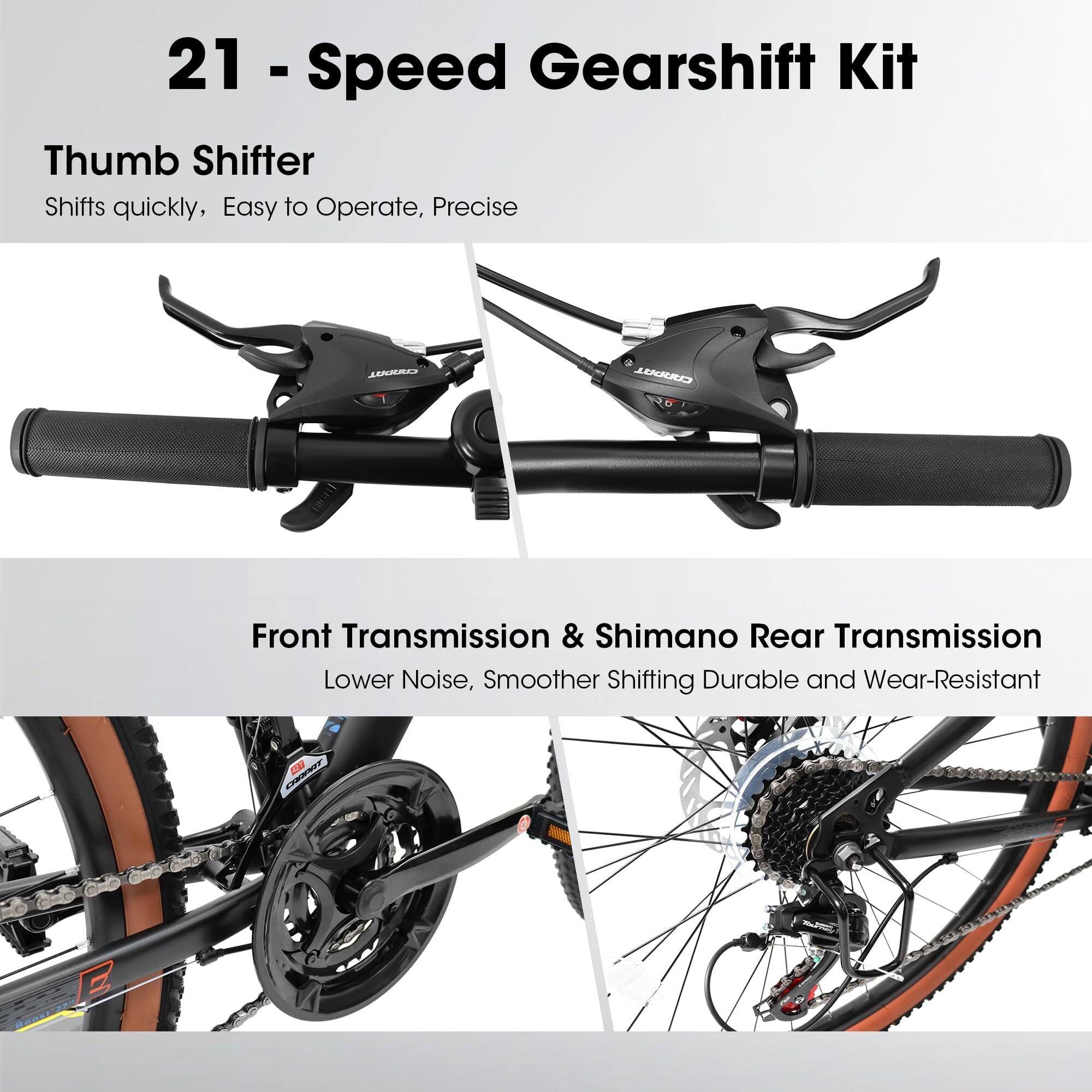 21 - Speed Gearshift Kit

Thumb Shifter
- Shifts quickly
- Easy to operate
- Precise

Front Transmission & Shimano Rear Transmission
- Lower noise
- Smoother shifting
- Durable and wear-resistant