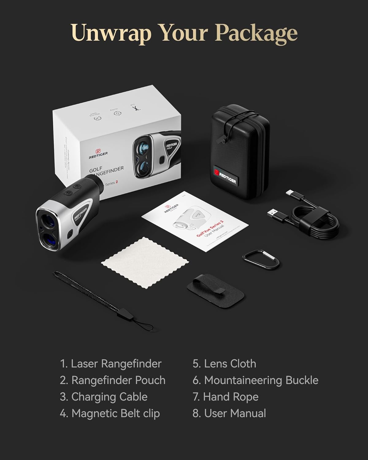 Unwrap Your Package

1. Laser Rangefinder
2. Rangefinder Pouch
3. Charging Cable
4. Magnetic Belt Clip
5. Lens Cloth
6. Mountaineering Buckle
7. Hand Rope
8. User Manual