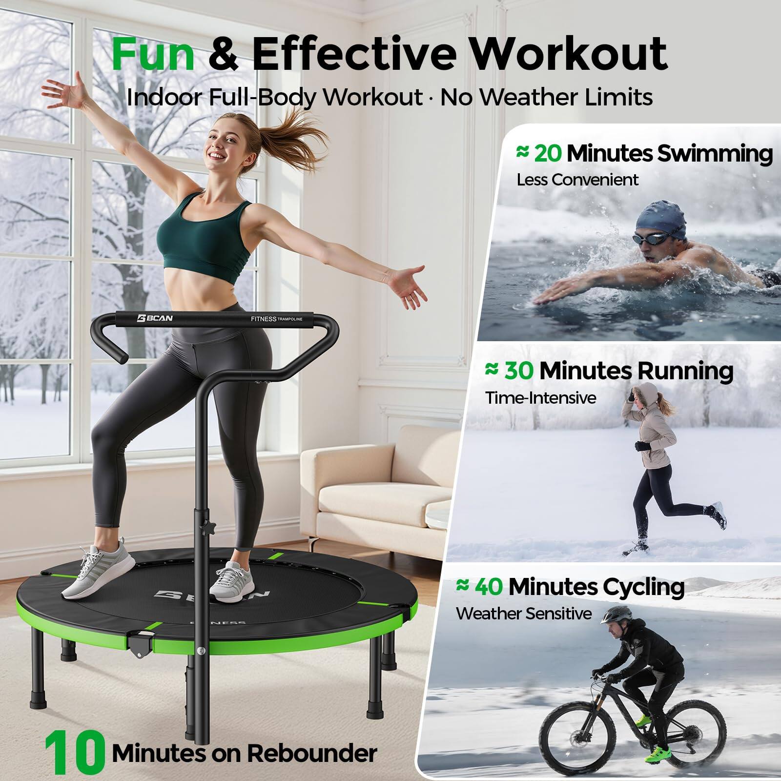 Fun & Effective Workout  
Indoor Full-Body Workout - No Weather Limits  

- 20 Minutes Swimming  
  Less Convenient  

- 30 Minutes Running  
  Time-Intensive  

- 40 Minutes Cycling  
  Weather Sensitive  

- 10 Minutes on Rebounder