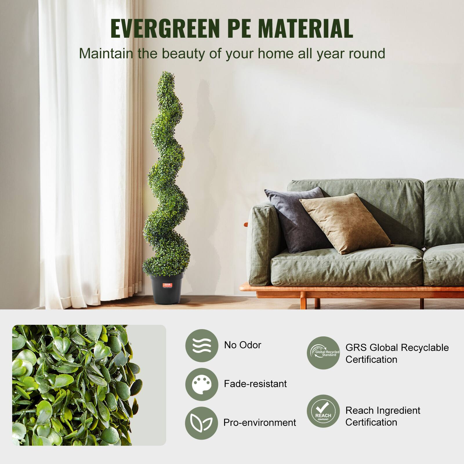 EVERGREEN PE MATERIAL  
Maintain the beauty of your home all year round  

- No Odor  
- Fade-resistant  
- Pro-environment  

GRS Global Recyclable Certification  
Reach Ingredient Certification