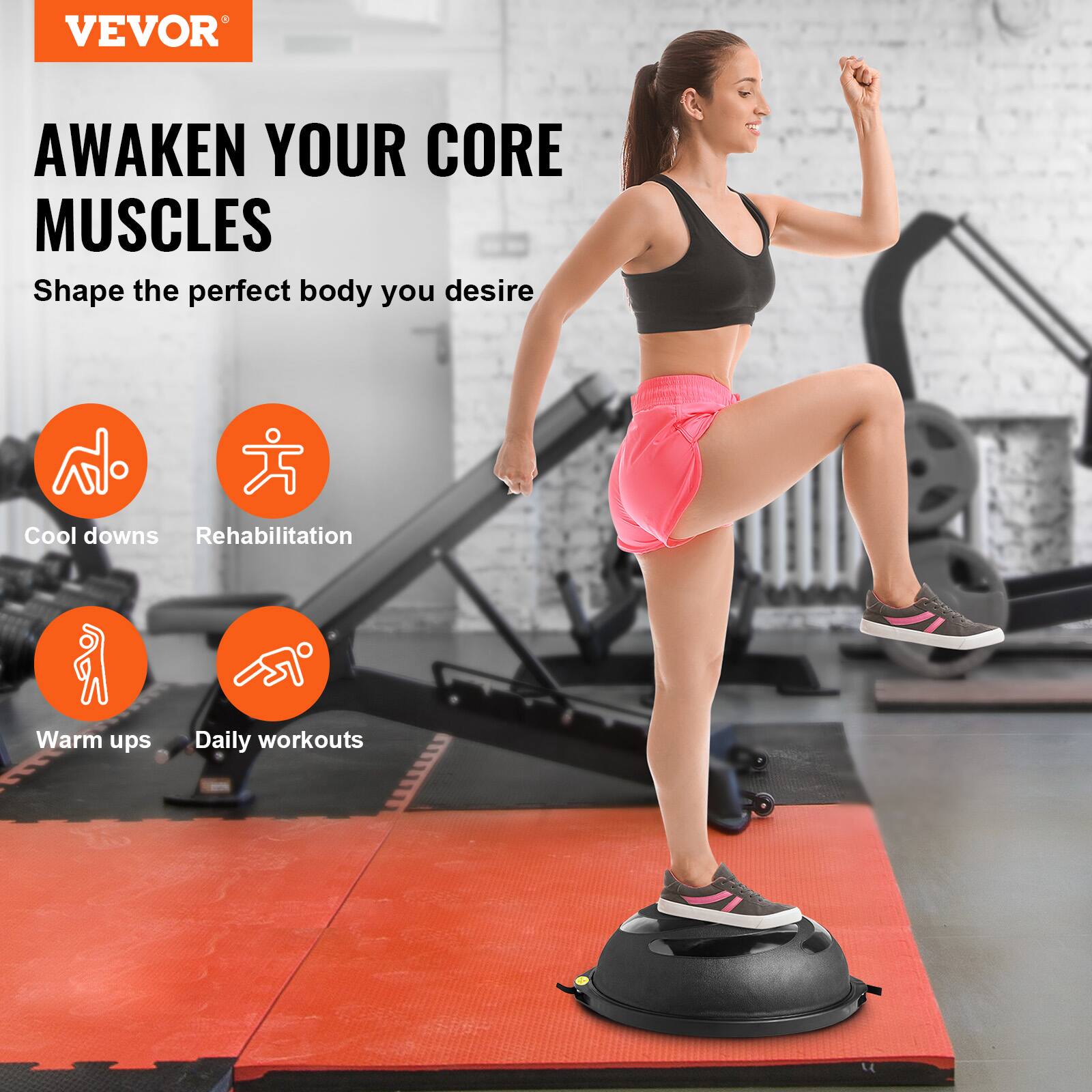 VEVOR AWAKEN YOUR CORE MUSCLES
Shape the perfect body you desire
Cool downs
Rehabilitation
Warm ups
Daily workouts