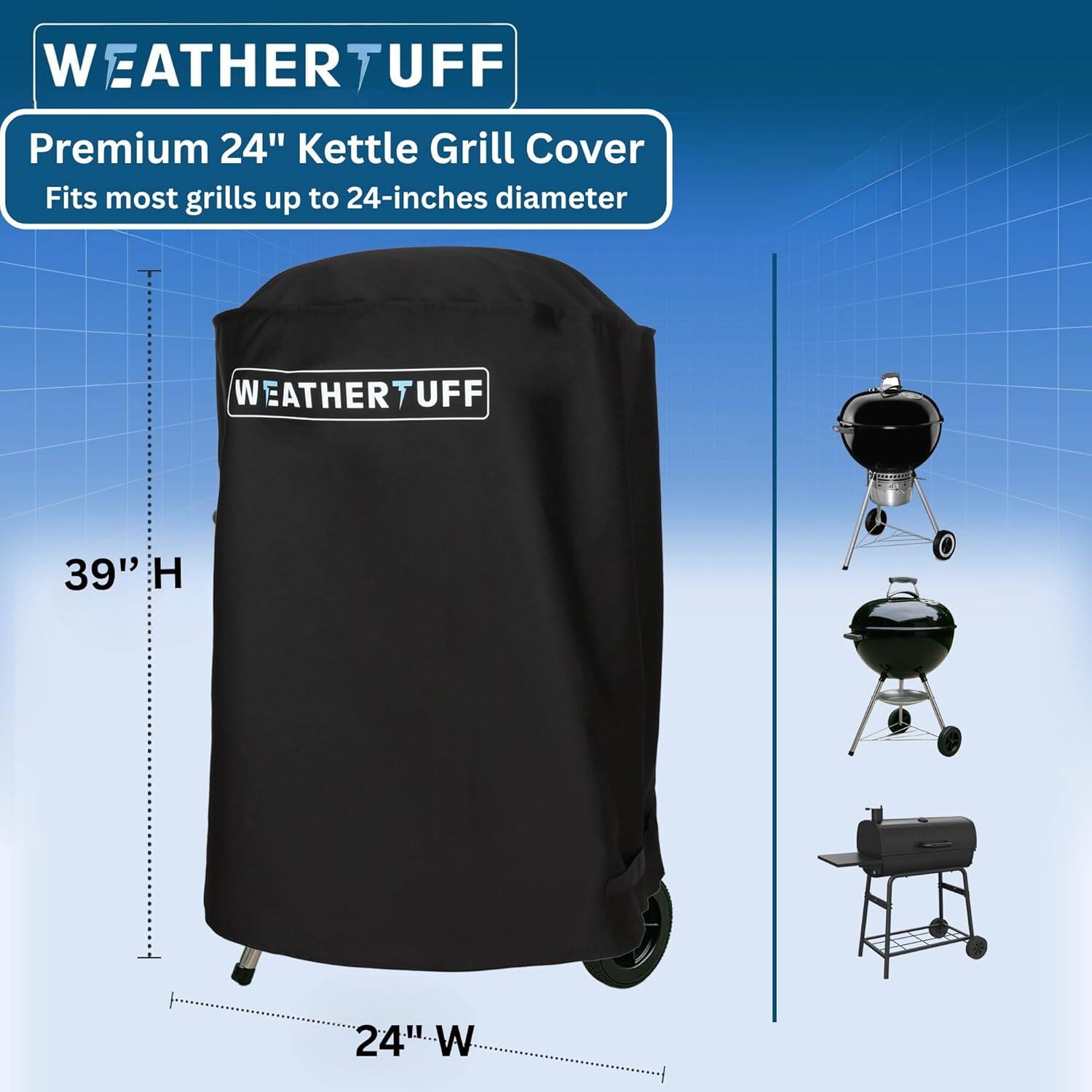 WEATHER TUFF  
Premium 24" Kettle Grill Cover  
Fits most grills up to 24-inches diameter  

39" H  
24" W