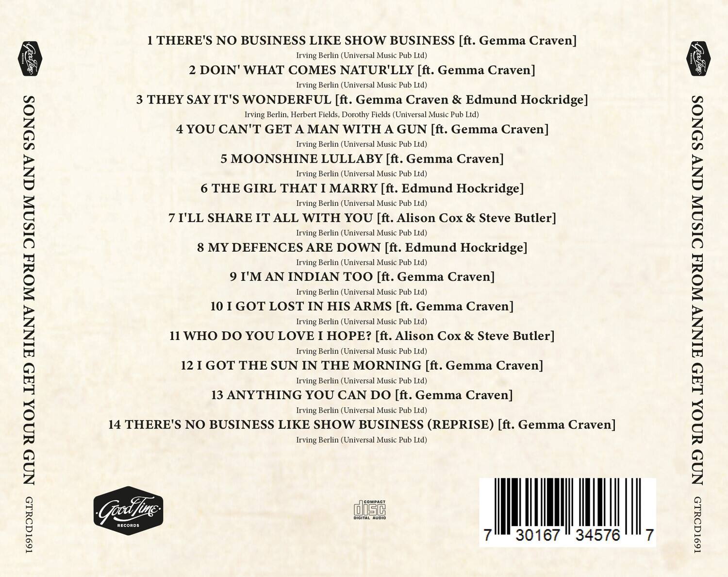 Sure, here is the corrected and grouped text:

---

**SONGS AND MUSIC FROM ANNIE GET YOUR GUN**

1. THERE'S NO BUSINESS LIKE SHOW BUSINESS [ft. Gemma Craven]  
   Irving Berlin (Universal Music Pub Ltd)

2. DOIN' WHAT COMES NATUR'LLY [ft. Gemma Craven]  
   Irving Berlin (Universal Music Pub Ltd)

3. THEY SAY IT'S WONDERFUL [ft. Gemma Craven & Edmund Hockridge]  
   Irving Berlin, Herbert Fields, Dorothy Fields (Universal Music Pub Ltd)

4. YOU CAN'T GET A MAN WITH A GUN [ft. Gemma Craven]  
   Irving Berlin (Universal Music Pub Ltd)

5. MOONSHINE LULLABY [ft. Gemma Craven]  
   Irving Berlin (Universal Music Pub Ltd)

6. THE GIRL THAT I MARRY [ft. Edmund Hockridge]  
   Irving Berlin (Universal Music Pub Ltd)

7. I'LL SHARE IT ALL WITH YOU [ft. Alison Cox & Steve Butler]  
   Irving Berlin (Universal Music Pub Ltd)

8. MY DEFENCES ARE DOWN [ft. Edmund Hockridge]  
   Irving Berlin (Universal Music