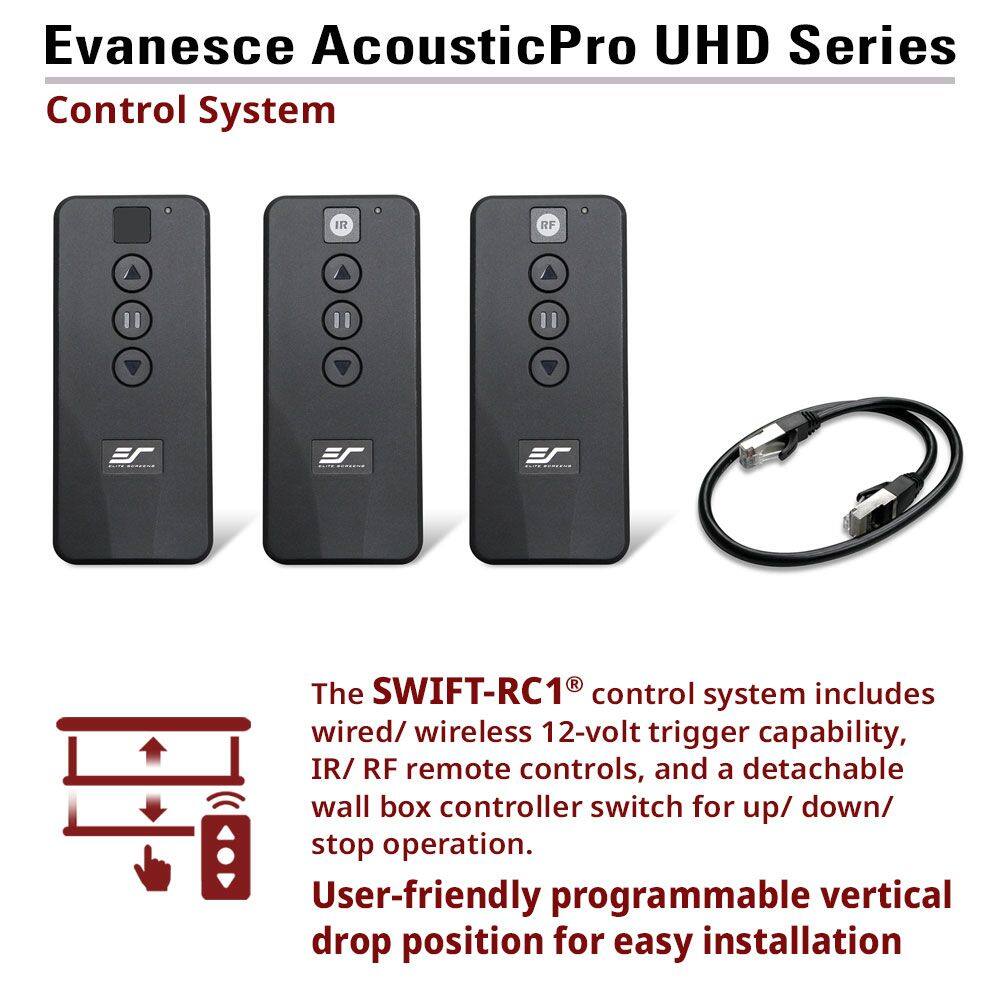 Evanesce AcousticPro UHD Series  
Control System  

The SWIFT-RC1® control system includes wired/wireless 12-volt trigger capability, IR/RF remote controls, and a detachable wall box controller switch for up/down/stop operation. User-friendly programmable vertical drop position for easy installation.
