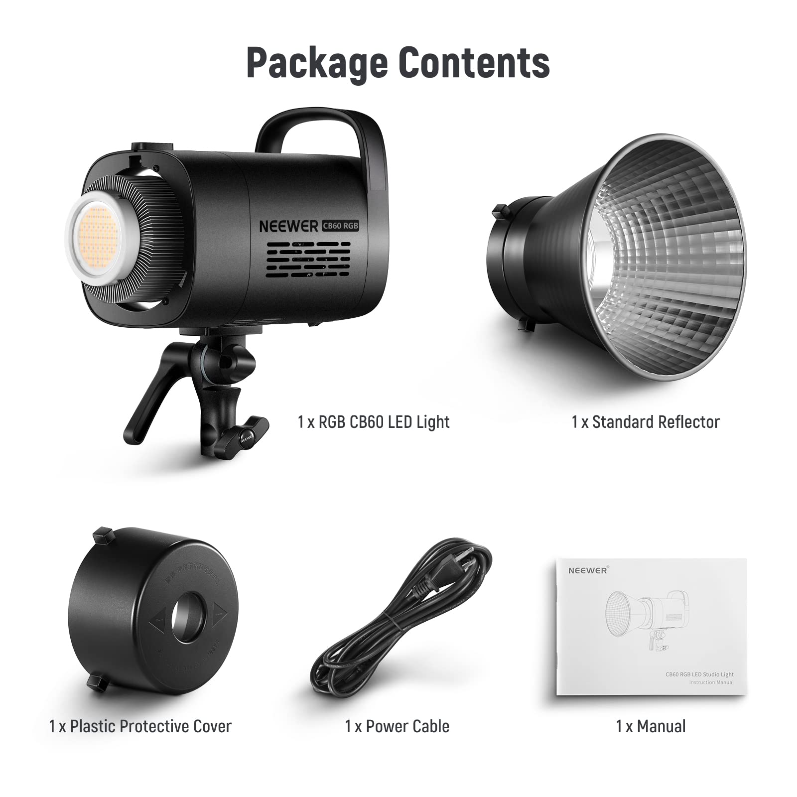 Package Contents

- 1 x RGB CB60 LED Light
- 1 x Standard Reflector
- 1 x Plastic Protective Cover
- 1 x Power Cable
- 1 x Manual