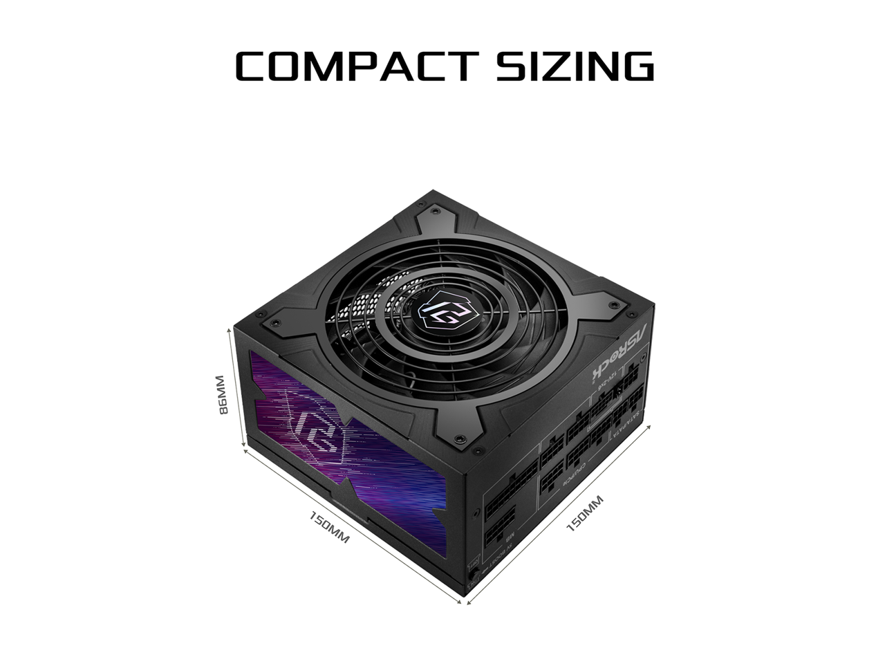 COMPACT SIZING

86MM D  
150MM E  
ASRock  
150MM