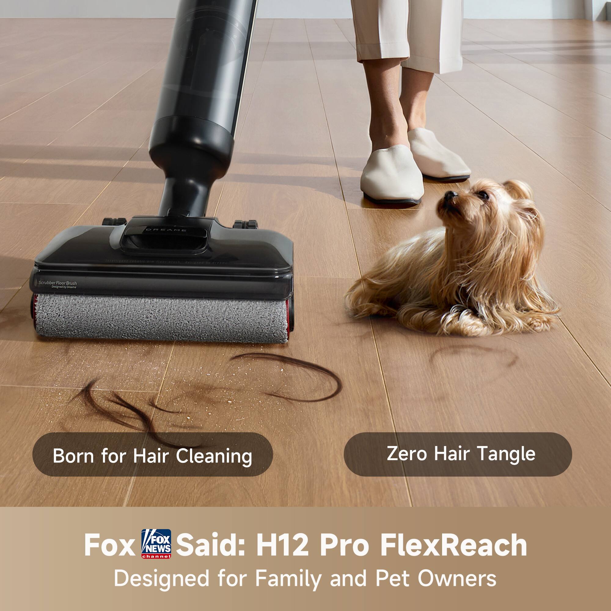 Sure, here is the corrected and grouped text from the image:

---

**Born for Hair Cleaning**

**Zero Hair Tangle**

**Fox News Said: H12 Pro FlexReach**

**Designed for Family and Pet Owners**

---