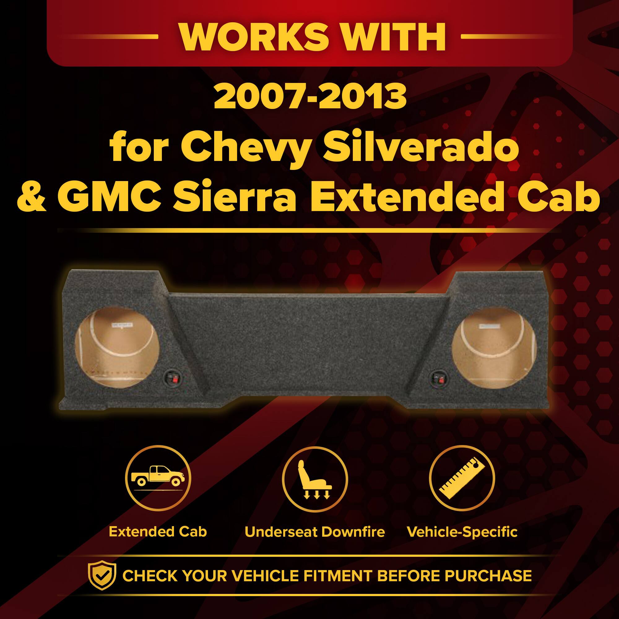 WORKS WITH  
2007-2013  
for Chevy Silverado & GMC Sierra Extended Cab  

Extended Cab  
Underseat Downfire  
Vehicle-Specific  

CHECK YOUR VEHICLE FITMENT BEFORE PURCHASE