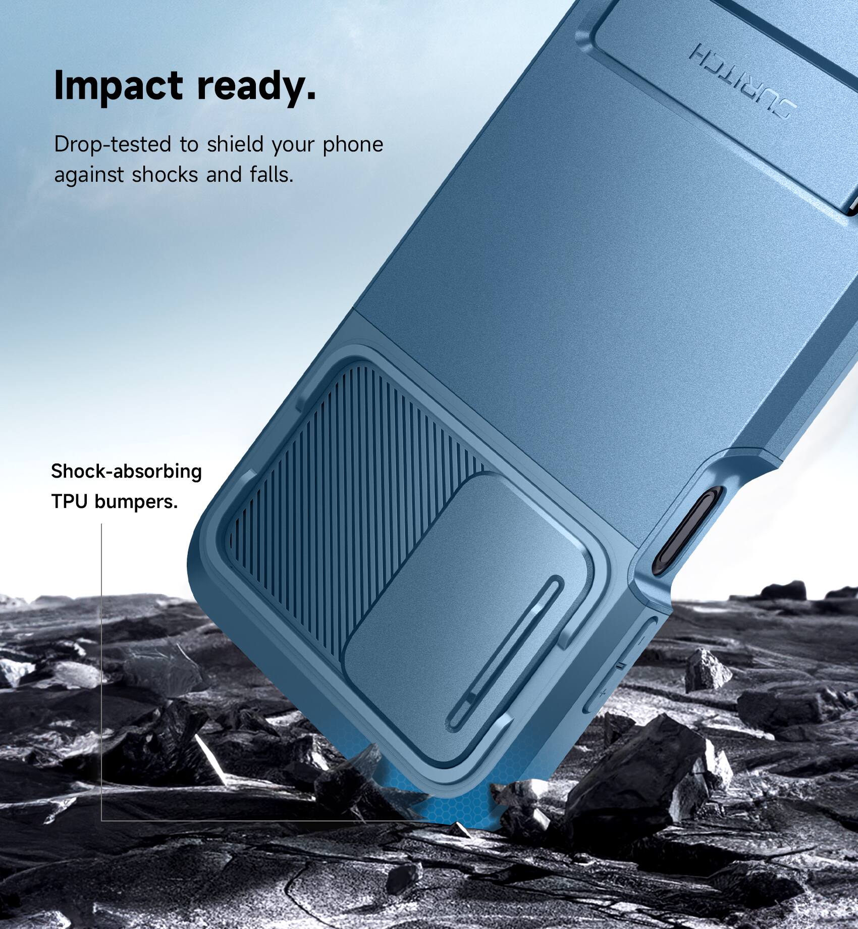 Impact ready.  
Drop-tested to shield your phone against shocks and falls.  
SURITCH Shock-absorbing TPU bumpers.