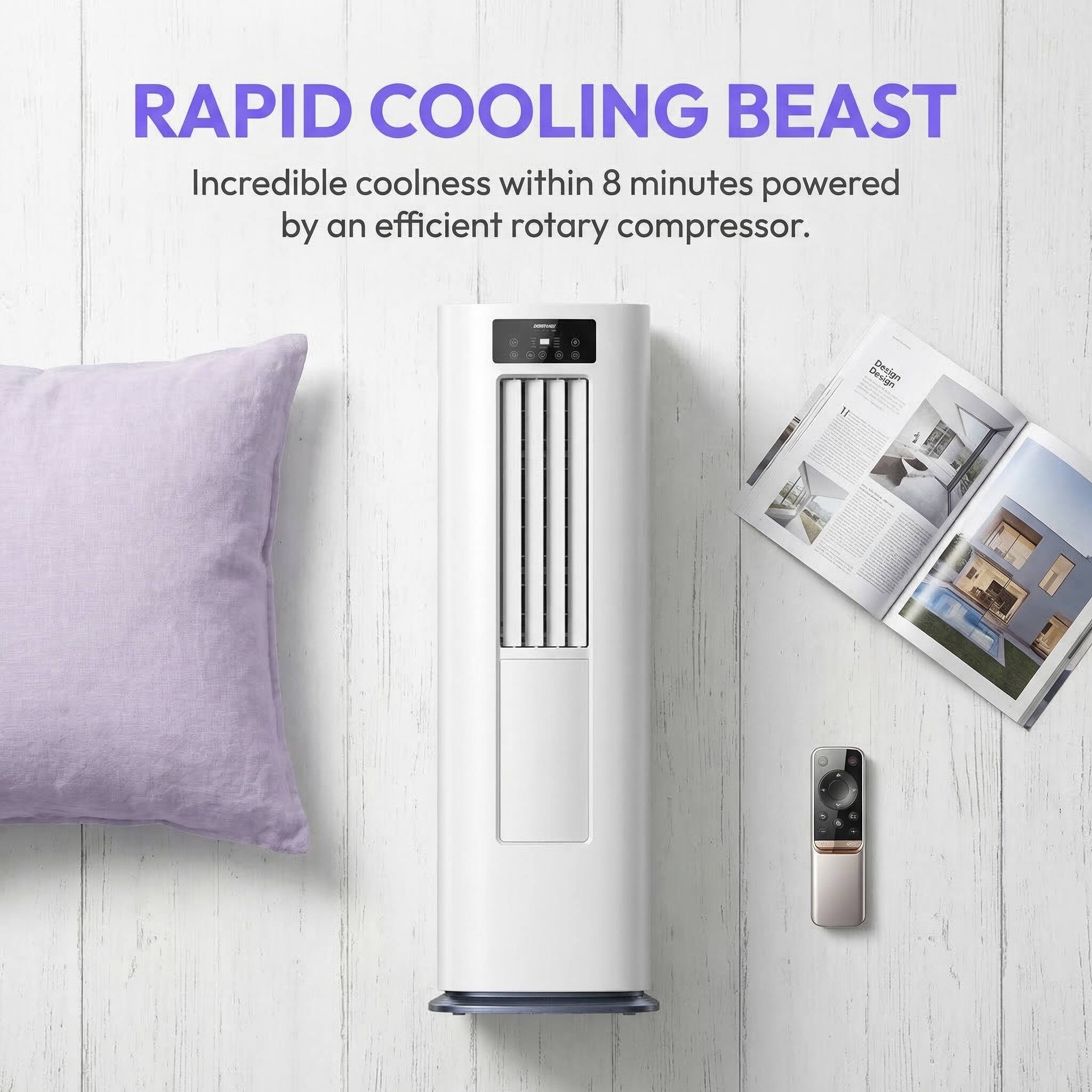 RAPID COOLING BEAST  
Incredible coolness within 8 minutes powered by an efficient rotary compressor.