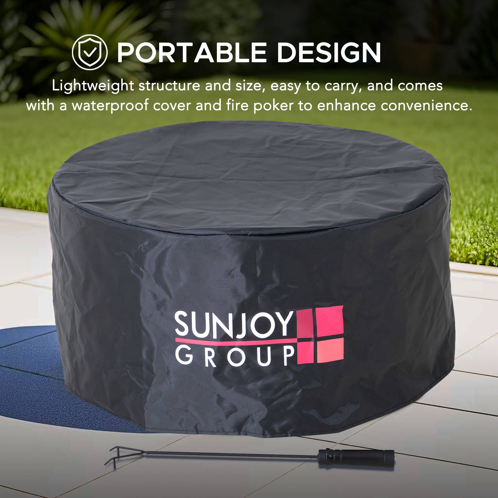 PORTABLE DESIGN  
Lightweight structure and size, easy to carry, and comes with a waterproof cover and fire poker to enhance convenience.  
SUNJOY GROUP