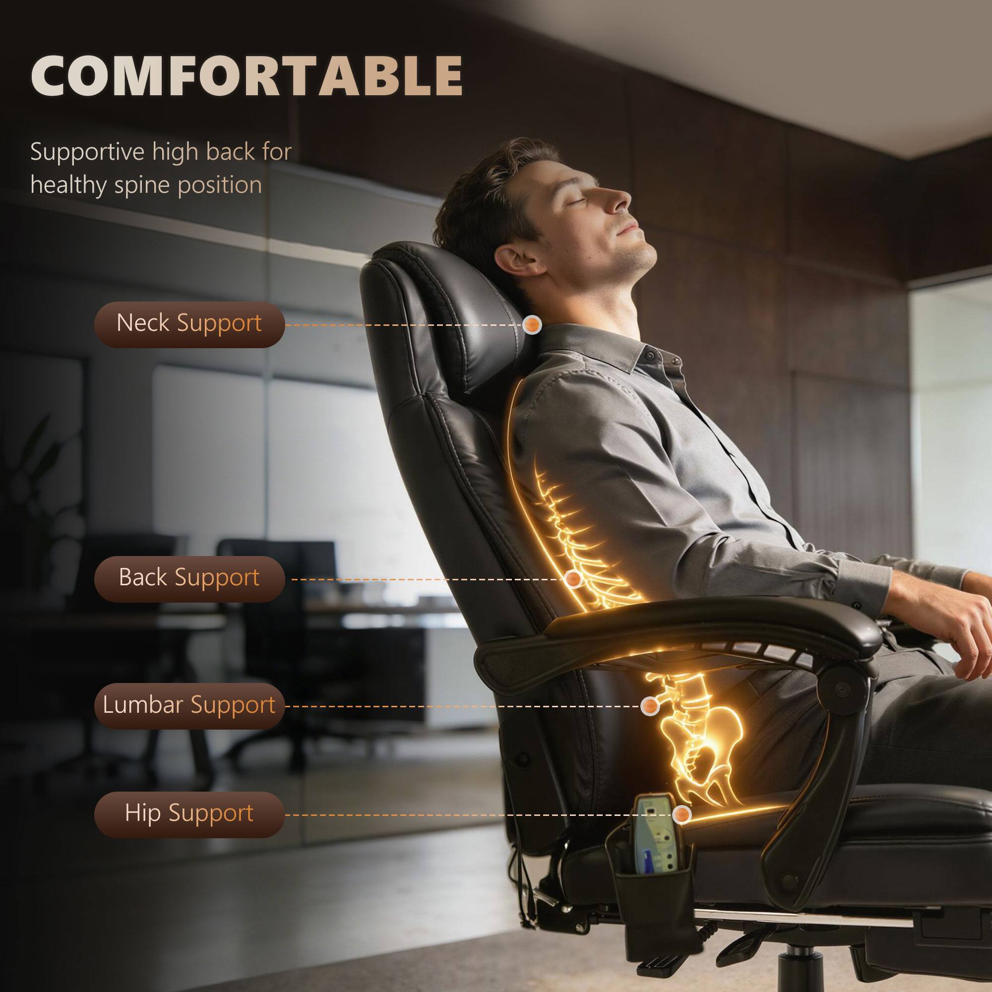 COMFORTABLE  
Supportive high back for healthy spine position

- Neck Support
- Back Support
- Lumbar Support
- Hip Support
